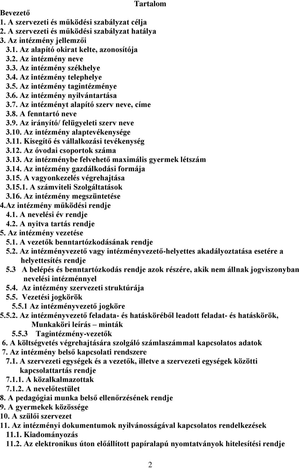 Az irányító/ felügyeleti szerv neve 3.10. Az intézmény alaptevékenysége 3.11. Kisegítő és vállalkozási tevékenység 3.12. Az óvodai csoportok száma 3.13.