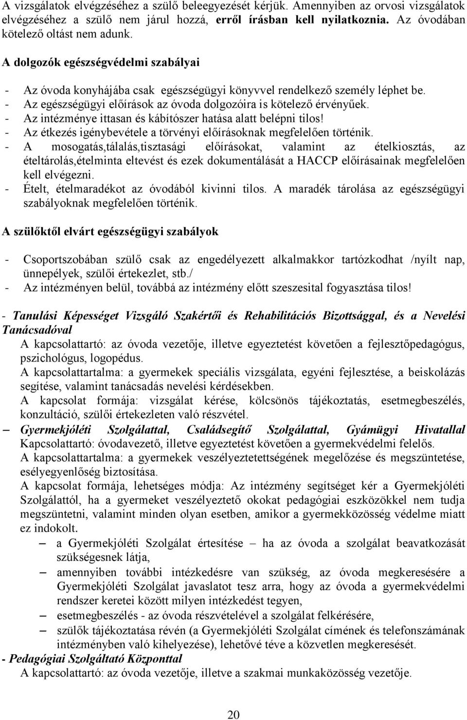 - Az intézménye ittasan és kábítószer hatása alatt belépni tilos! - Az étkezés igénybevétele a törvényi előírásoknak megfelelően történik.