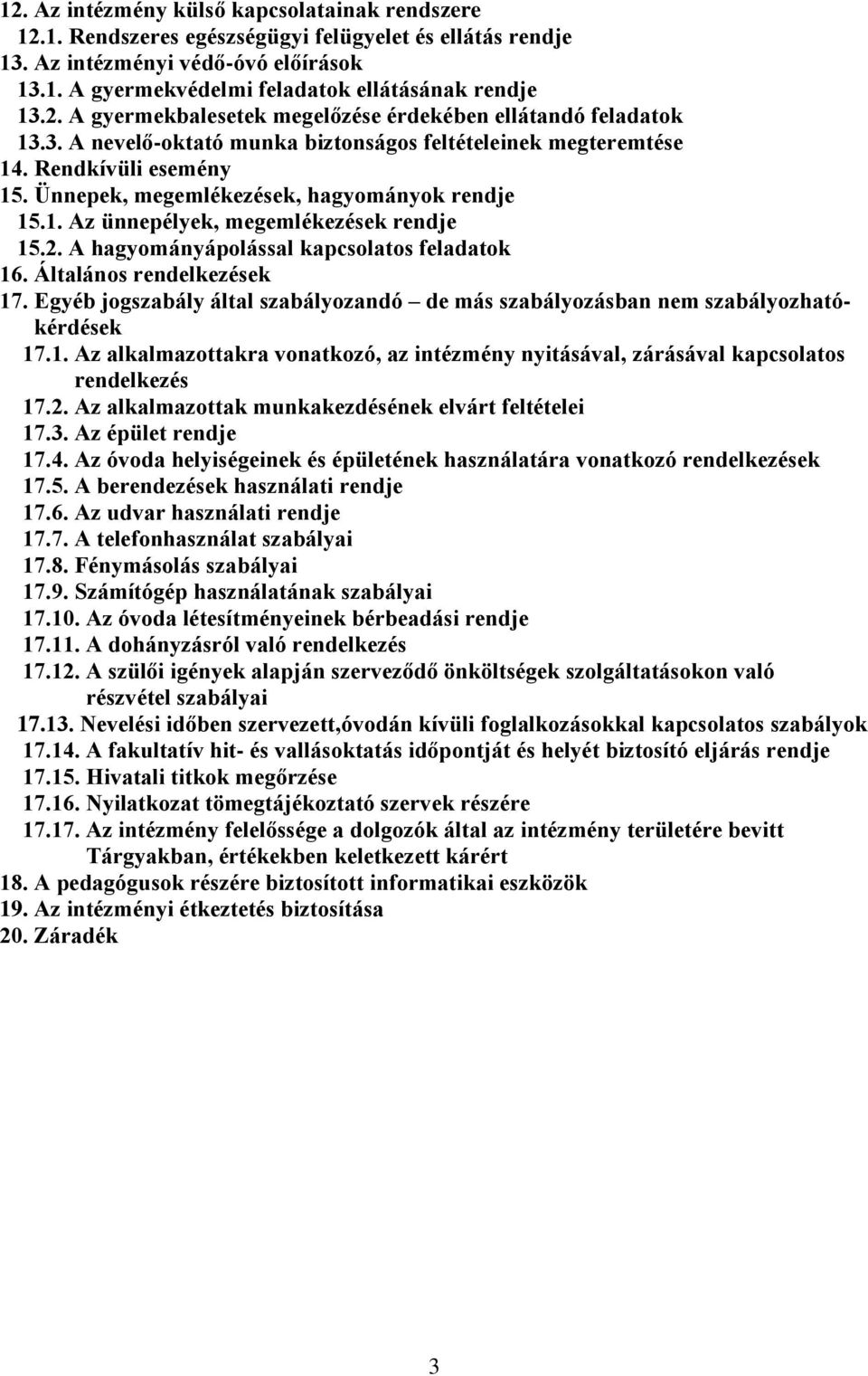 Ünnepek, megemlékezések, hagyományok rendje 15.1. Az ünnepélyek, megemlékezések rendje 15.2. A hagyományápolással kapcsolatos feladatok 16. Általános rendelkezések 17.