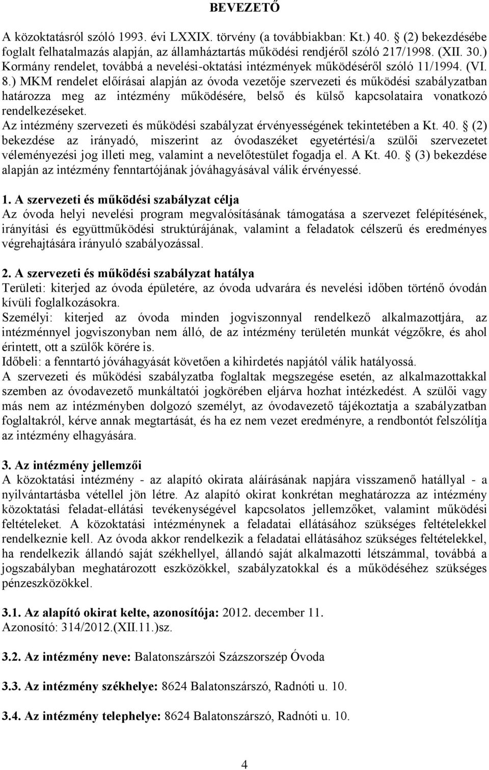 ) MKM rendelet előírásai alapján az óvoda vezetője szervezeti és működési szabályzatban határozza meg az intézmény működésére, belső és külső kapcsolataira vonatkozó rendelkezéseket.