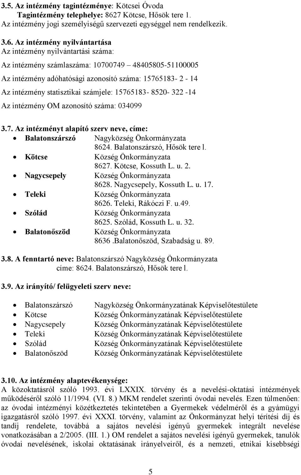 Az intézmény nyilvántartása Az intézmény nyilvántartási száma: Az intézmény számlaszáma: 10700749 48405805-51100005 Az intézmény adóhatósági azonosító száma: 15765183-2 - 14 Az intézmény statisztikai