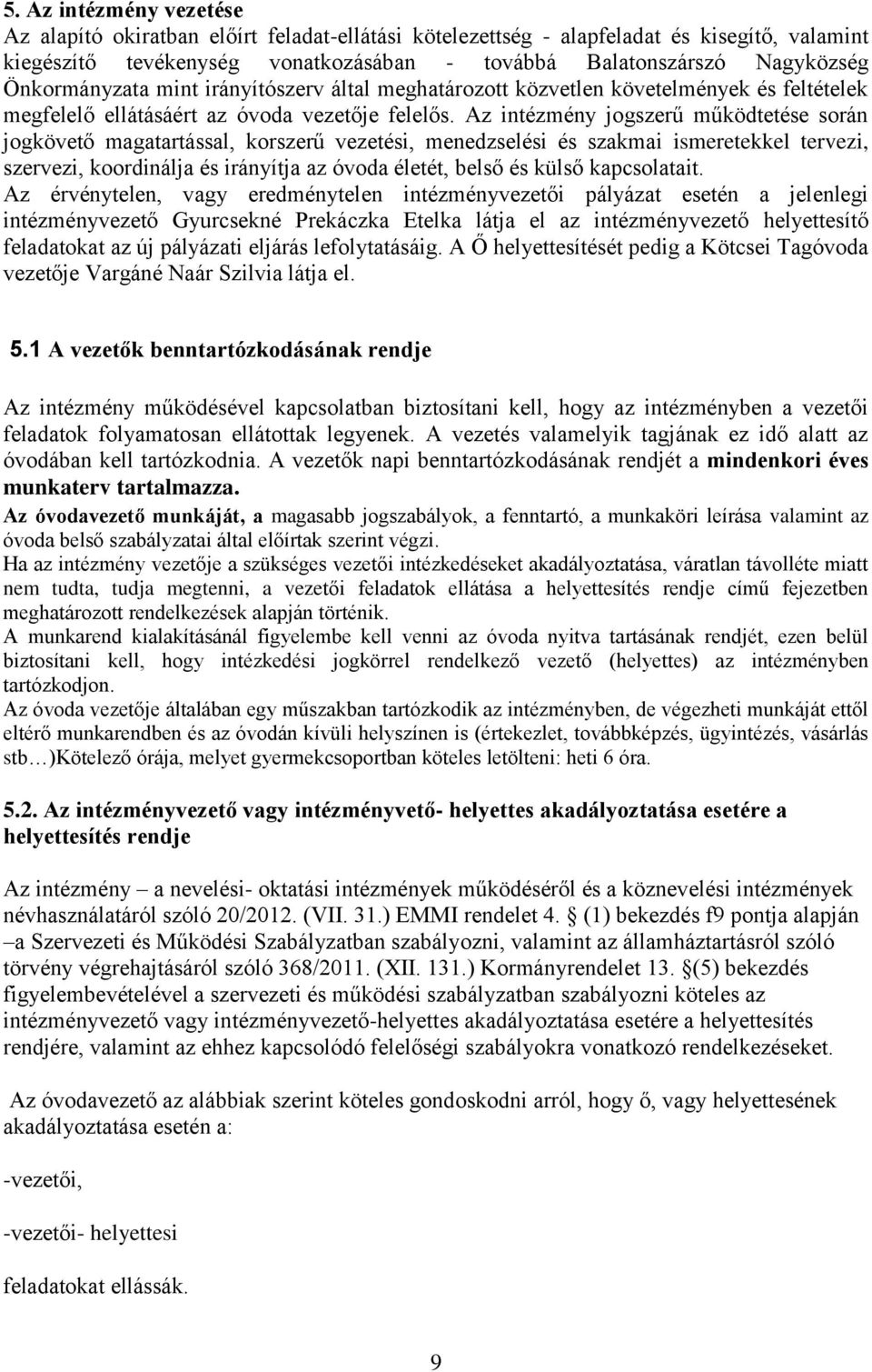 Az intézmény jogszerű működtetése során jogkövető magatartással, korszerű vezetési, menedzselési és szakmai ismeretekkel tervezi, szervezi, koordinálja és irányítja az óvoda életét, belső és külső