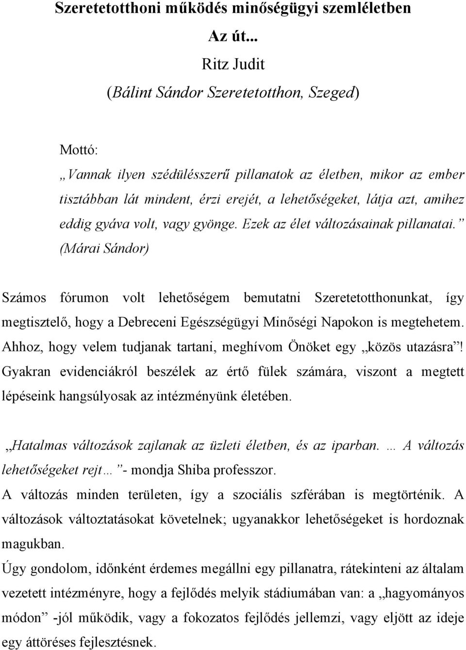 eddig gyáva volt, vagy gyönge. Ezek az élet változásainak pillanatai.