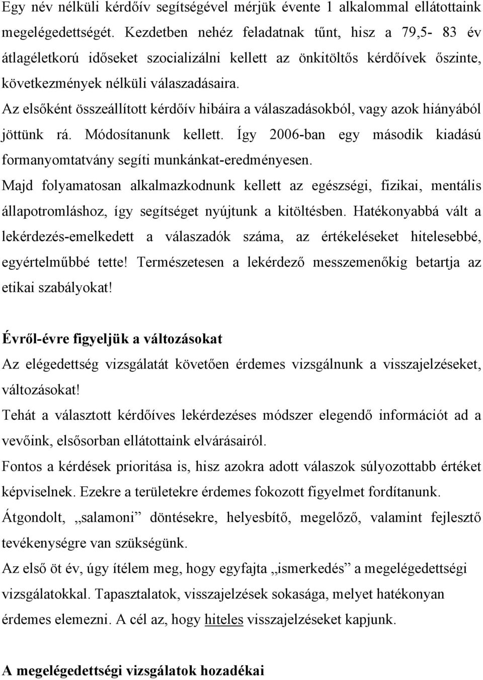 Az elsőként összeállított kérdőív hibáira a válaszadásokból, vagy azok hiányából jöttünk rá. Módosítanunk kellett. Így 2006-ban egy második kiadású formanyomtatvány segíti munkánkat-eredményesen.