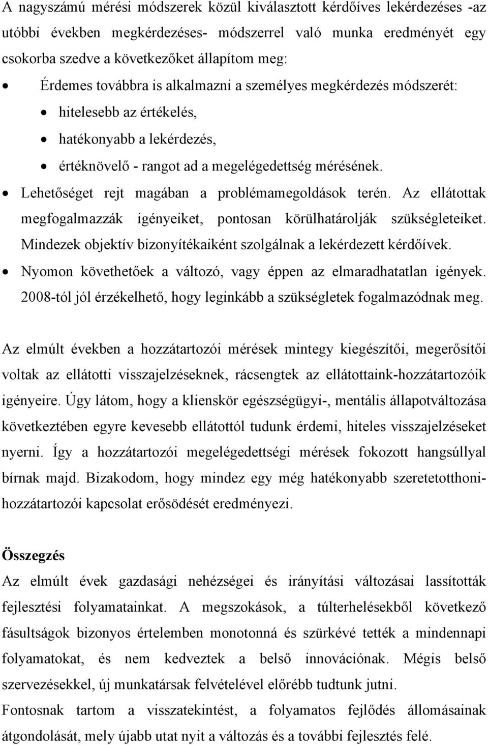 Lehetőséget rejt magában a problémamegoldások terén. Az ellátottak megfogalmazzák igényeiket, pontosan körülhatárolják szükségleteiket.