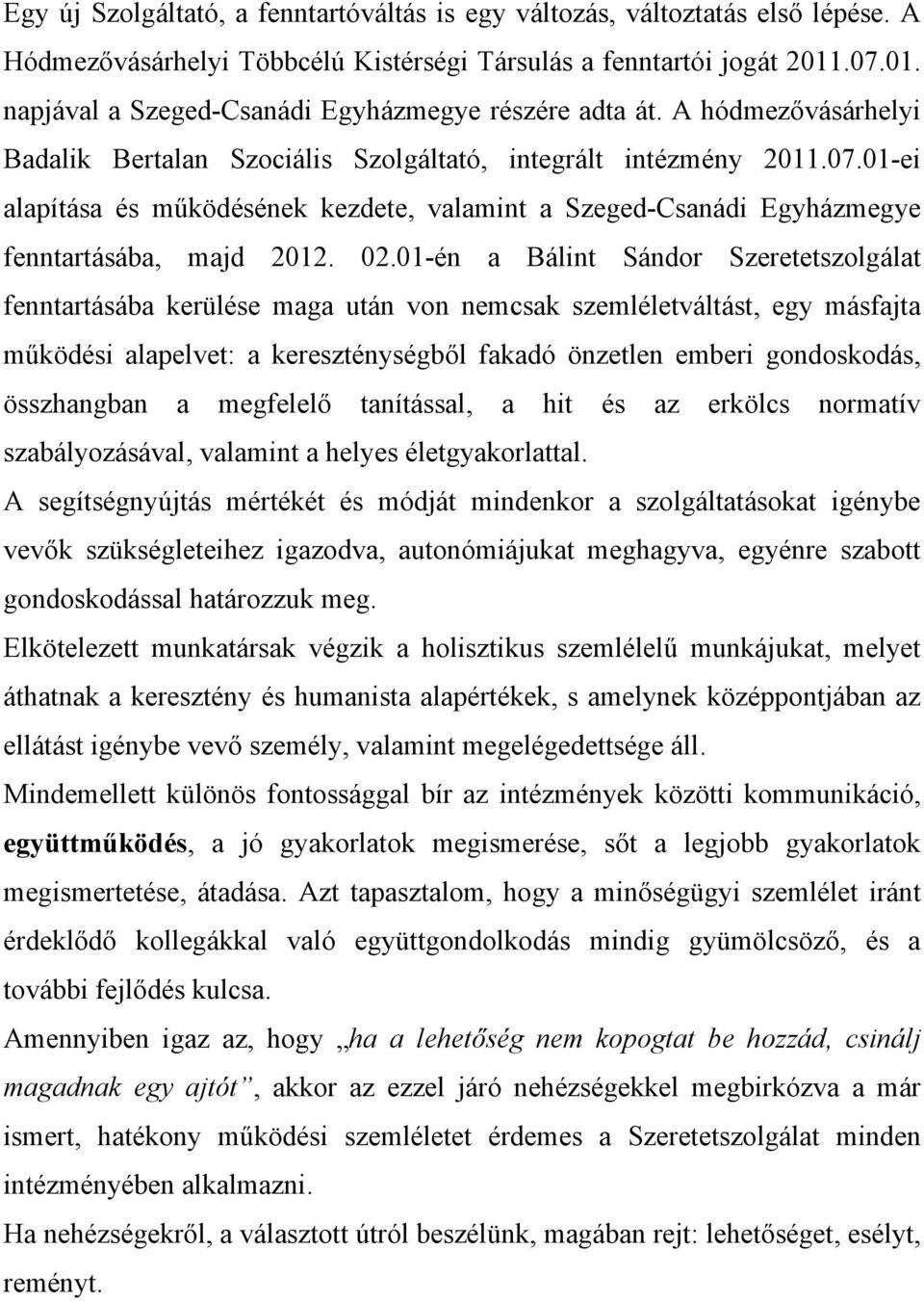 02.01-én a Bálint Sándor Szeretetszolgálat fenntartásába kerülése maga után von nemcsak szemléletváltást, egy másfajta működési alapelvet: a kereszténységből fakadó önzetlen emberi gondoskodás,