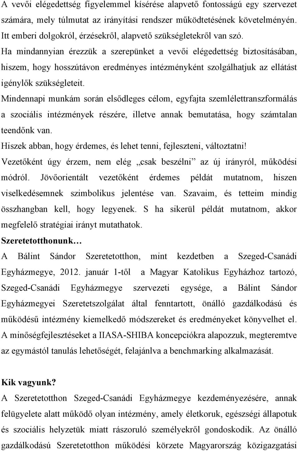 Ha mindannyian érezzük a szerepünket a vevői elégedettség biztosításában, hiszem, hogy hosszútávon eredményes intézményként szolgálhatjuk az ellátást igénylők szükségleteit.