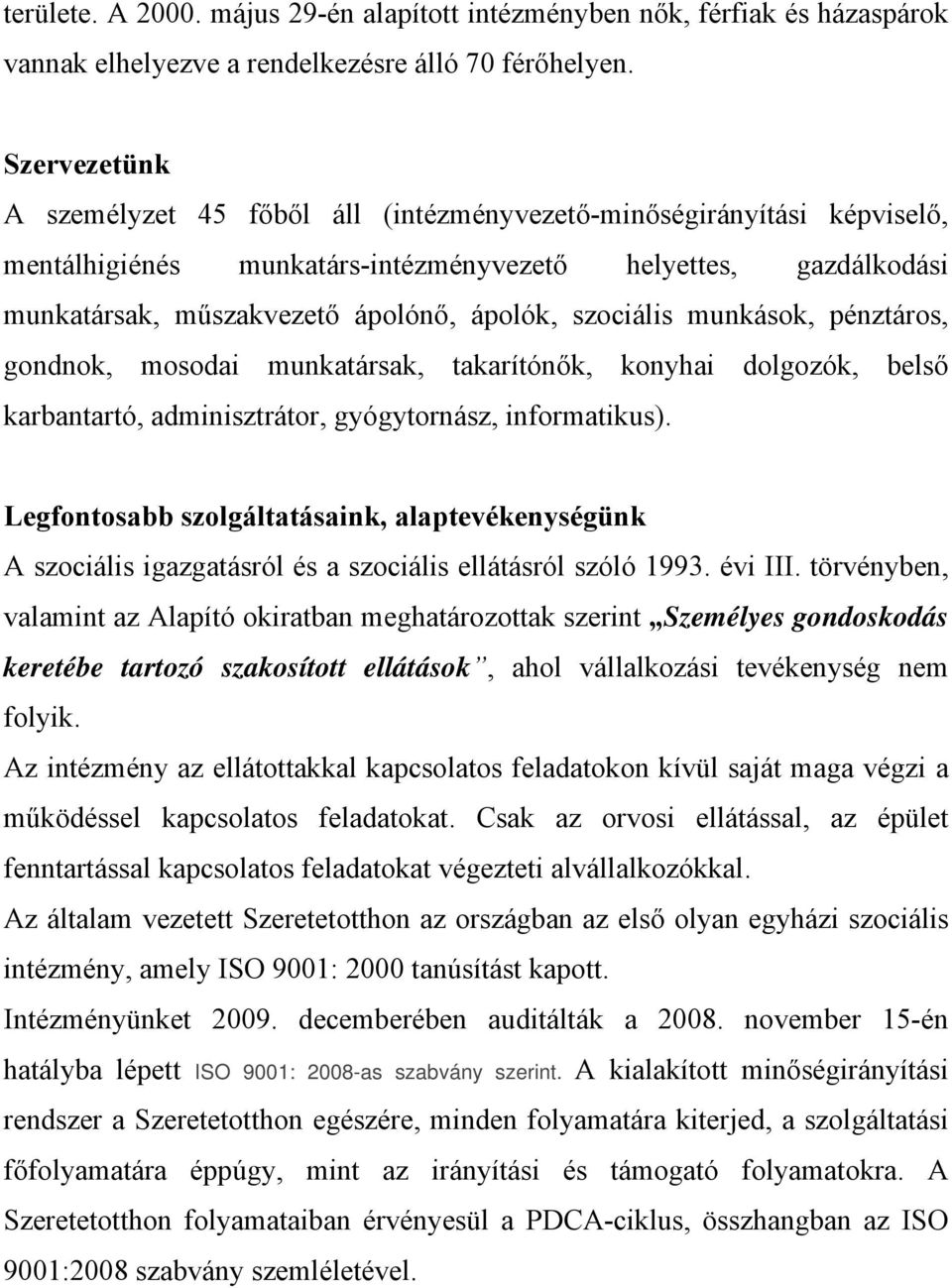 szociális munkások, pénztáros, gondnok, mosodai munkatársak, takarítónők, konyhai dolgozók, belső karbantartó, adminisztrátor, gyógytornász, informatikus).