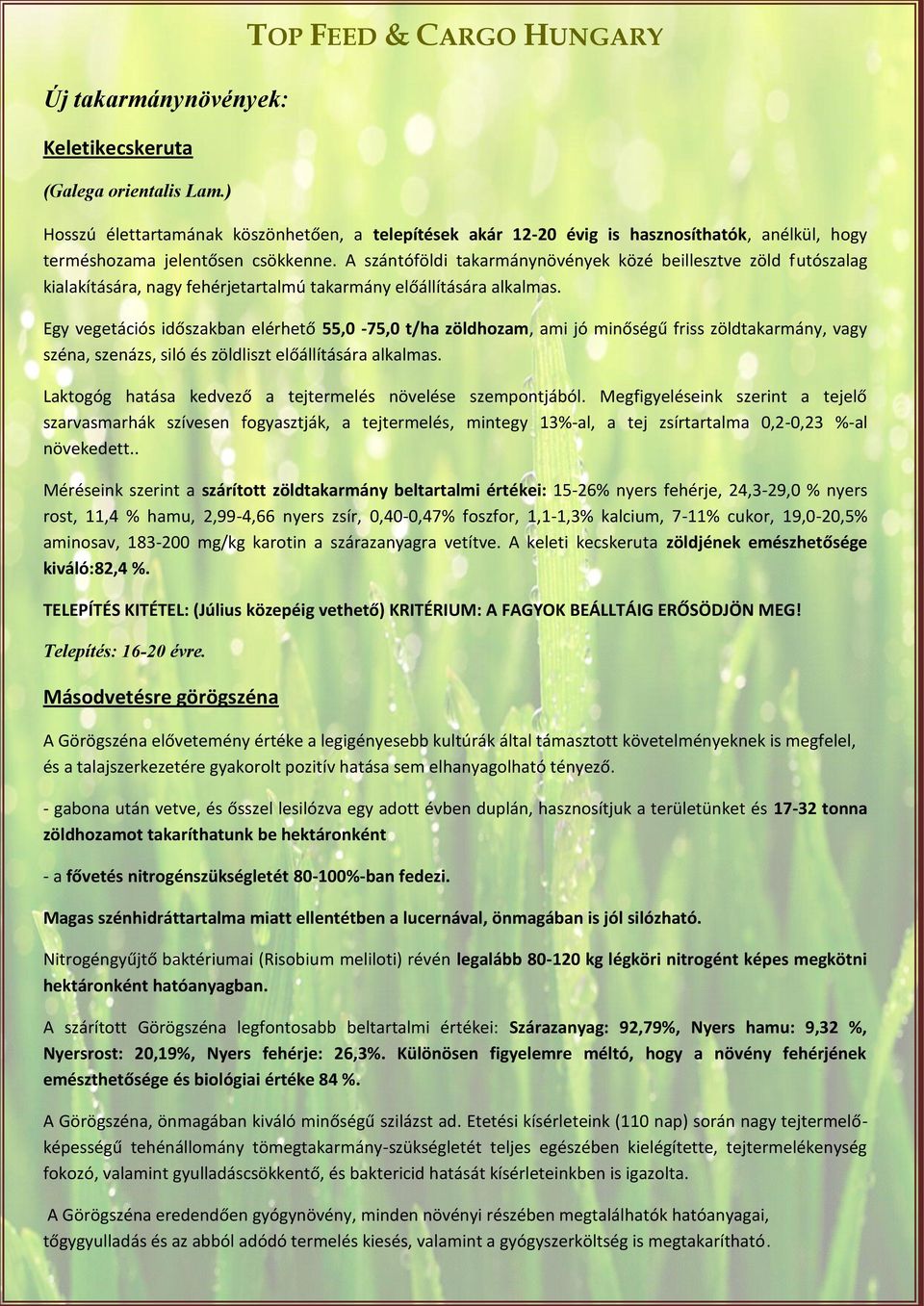 Egy vegetációs időszakban elérhető 55,0-75,0 t/ha zöldhozam, ami jó minőségű friss zöldtakarmány, vagy széna, szenázs, siló és zöldliszt előállítására alkalmas.