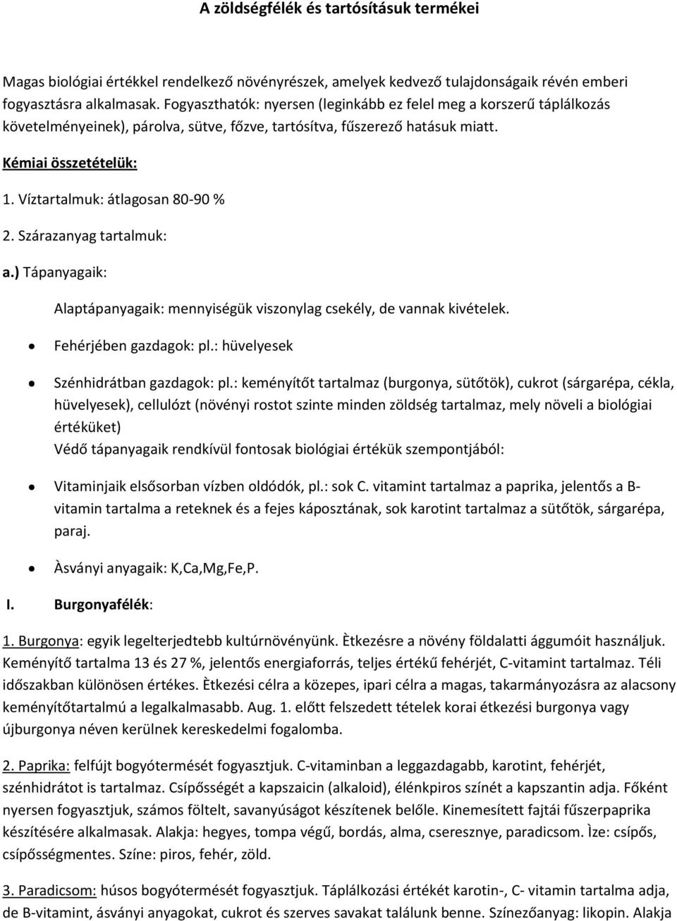 Víztartalmuk: átlagosan 80-90 % 2. Szárazanyag tartalmuk: a.) Tápanyagaik: Alaptápanyagaik: mennyiségük viszonylag csekély, de vannak kivételek. Fehérjében gazdagok: pl.