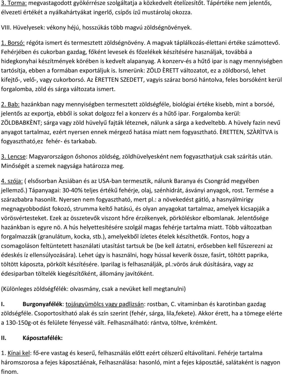 Fehérjében és cukorban gazdag, főként levesek és főzelékek készítésére használjak, továbbá a hidegkonyhai készítmények körében is kedvelt alapanyag.