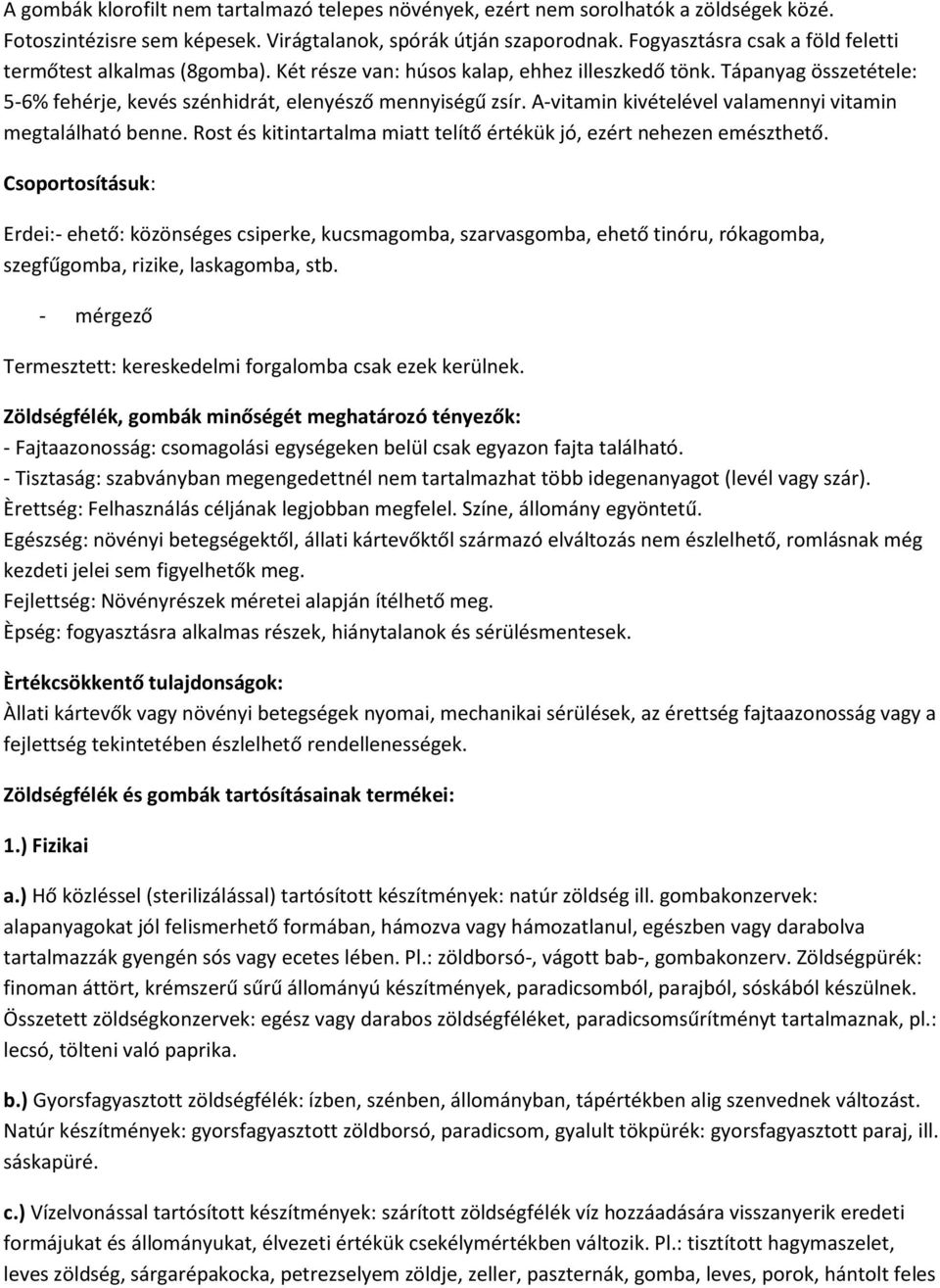 A-vitamin kivételével valamennyi vitamin megtalálható benne. Rost és kitintartalma miatt telítő értékük jó, ezért nehezen emészthető.