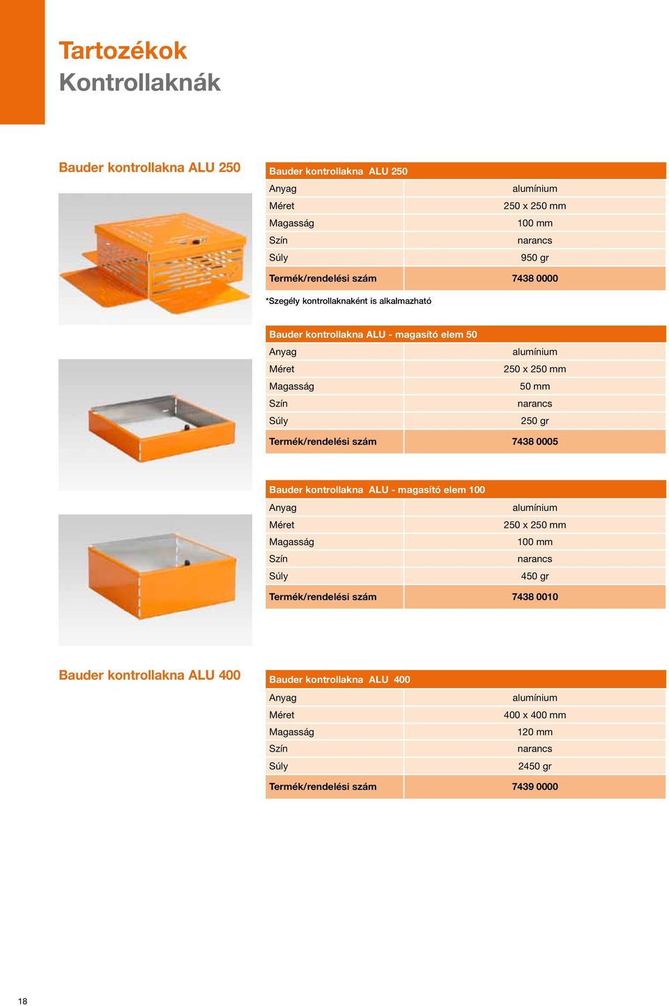 mm narancs 250 gr Termék/rendelési szám 78 0005 Bauder kontrollakna ALU - magasító elem 100 Méret Magasság Szín Súly alumínium 250 x 250 mm 100 mm narancs 50 gr