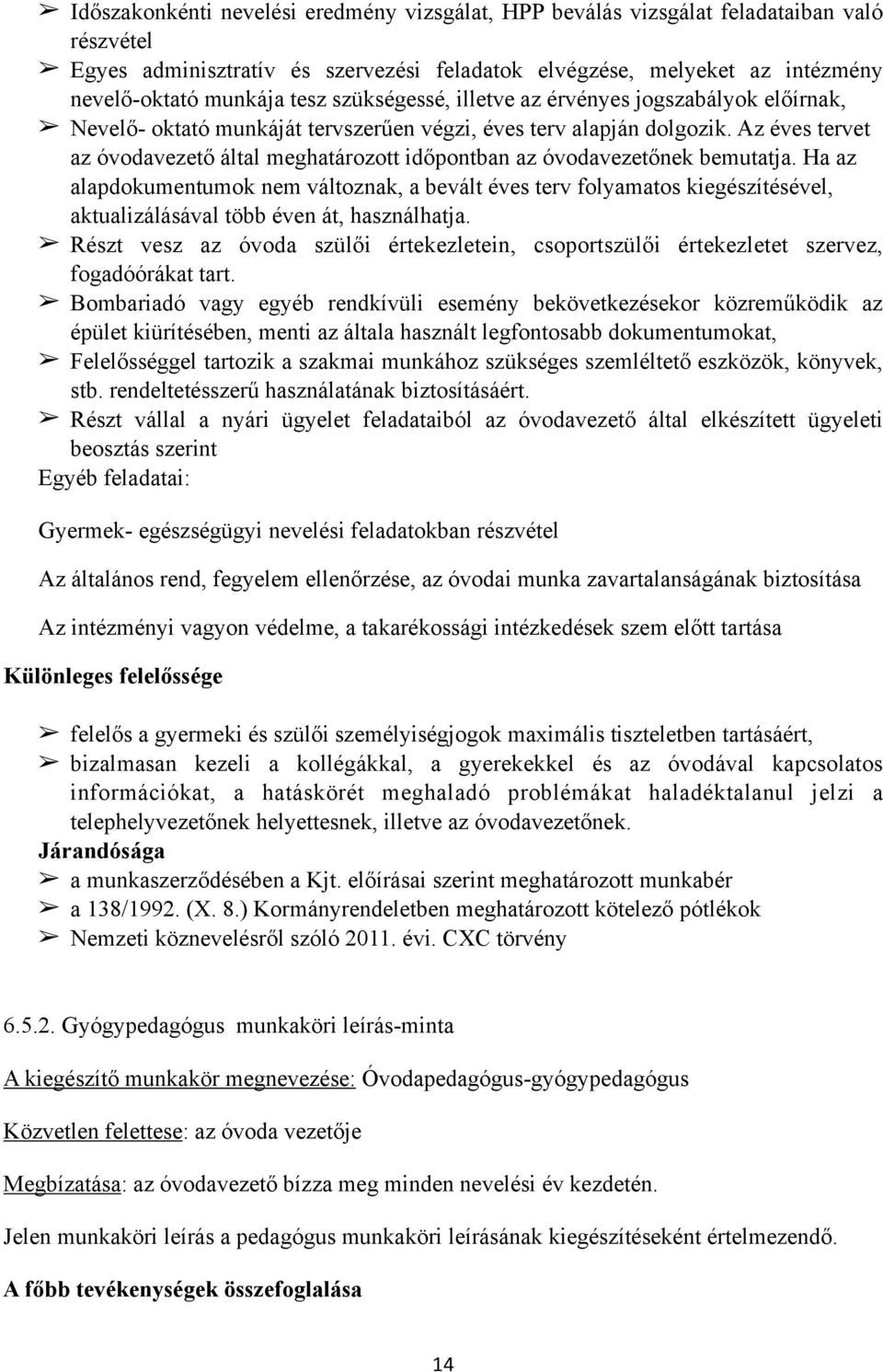 Az éves tervet az óvodavezető által meghatározott időpontban az óvodavezetőnek bemutatja.