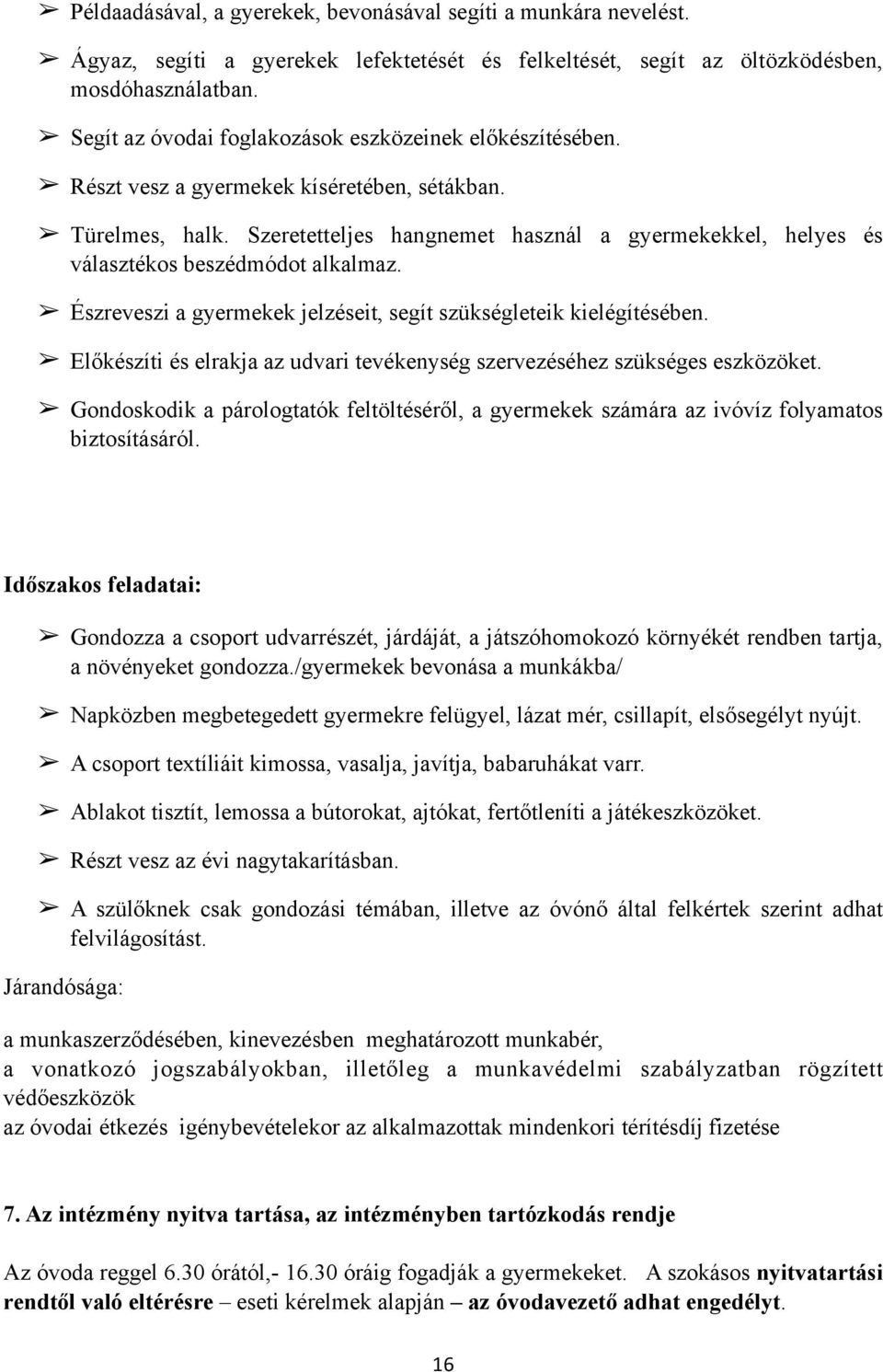 Szeretetteljes hangnemet használ a gyermekekkel, helyes és választékos beszédmódot alkalmaz. Észreveszi a gyermekek jelzéseit, segít szükségleteik kielégítésében.