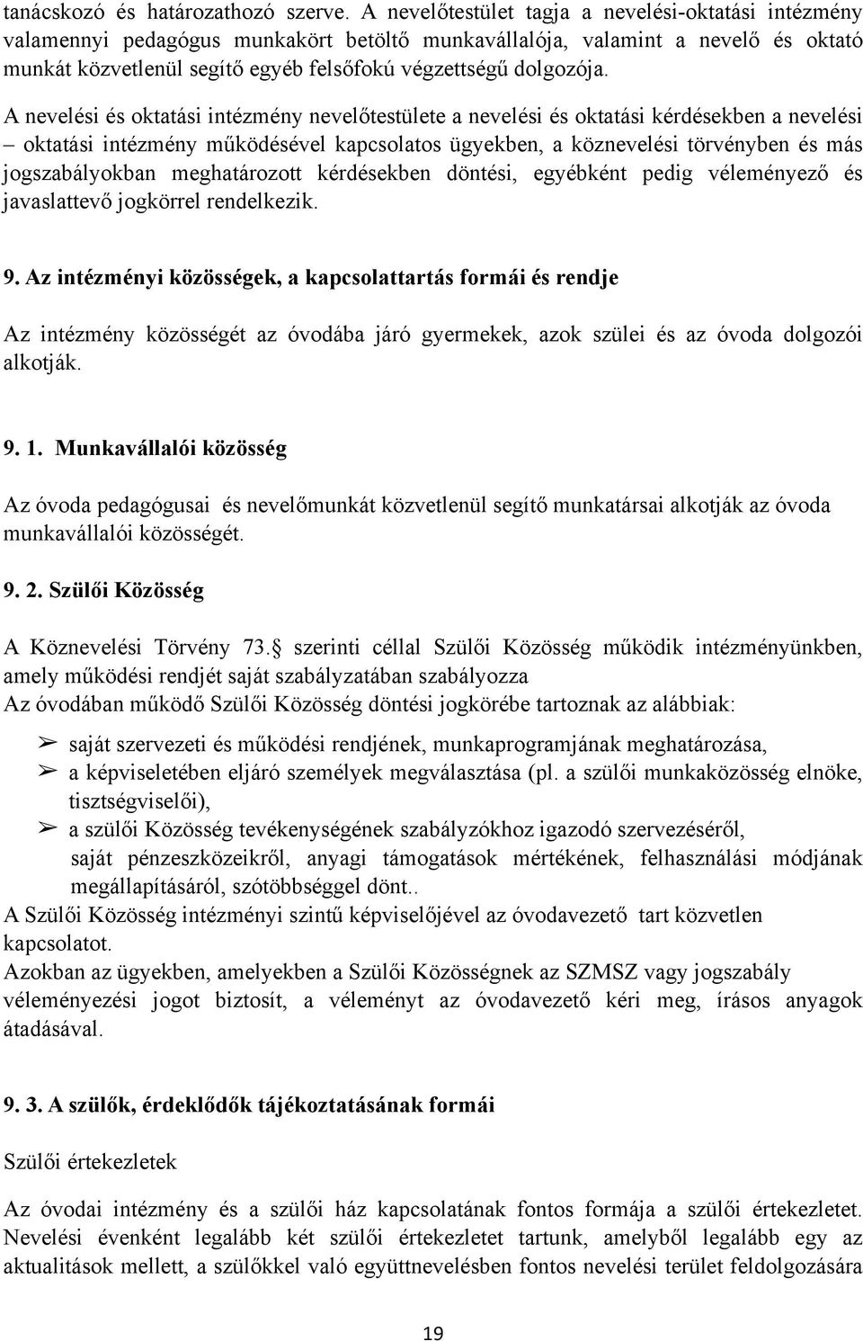 A nevelési és oktatási intézmény nevelőtestülete a nevelési és oktatási kérdésekben a nevelési oktatási intézmény működésével kapcsolatos ügyekben, a köznevelési törvényben és más jogszabályokban