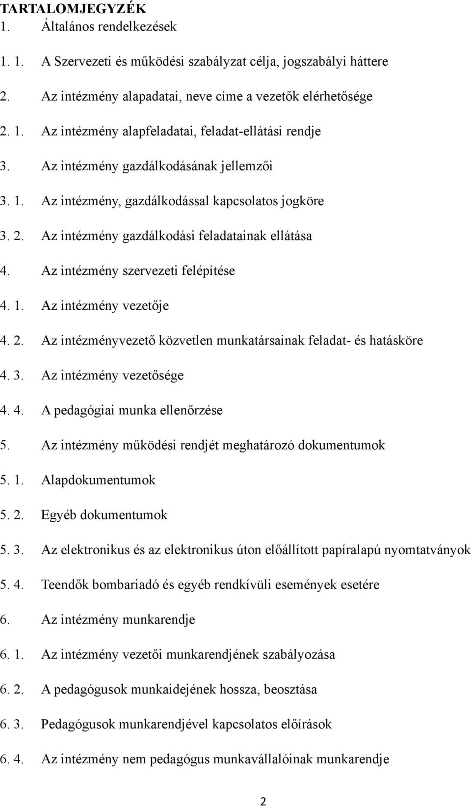 2. Az intézményvezető közvetlen munkatársainak feladat- és hatásköre 4. 3. Az intézmény vezetősége 4. 4. A pedagógiai munka ellenőrzése 5. Az intézmény működési rendjét meghatározó dokumentumok 5. 1.