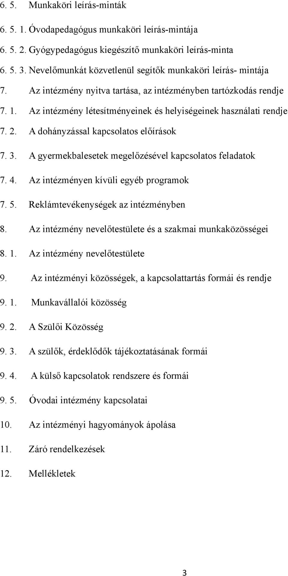 2. A dohányzással kapcsolatos előírások 7. 3. A gyermekbalesetek megelőzésével kapcsolatos feladatok 7. 4. Az intézményen kívüli egyéb programok 7. 5. Reklámtevékenységek az intézményben 8.