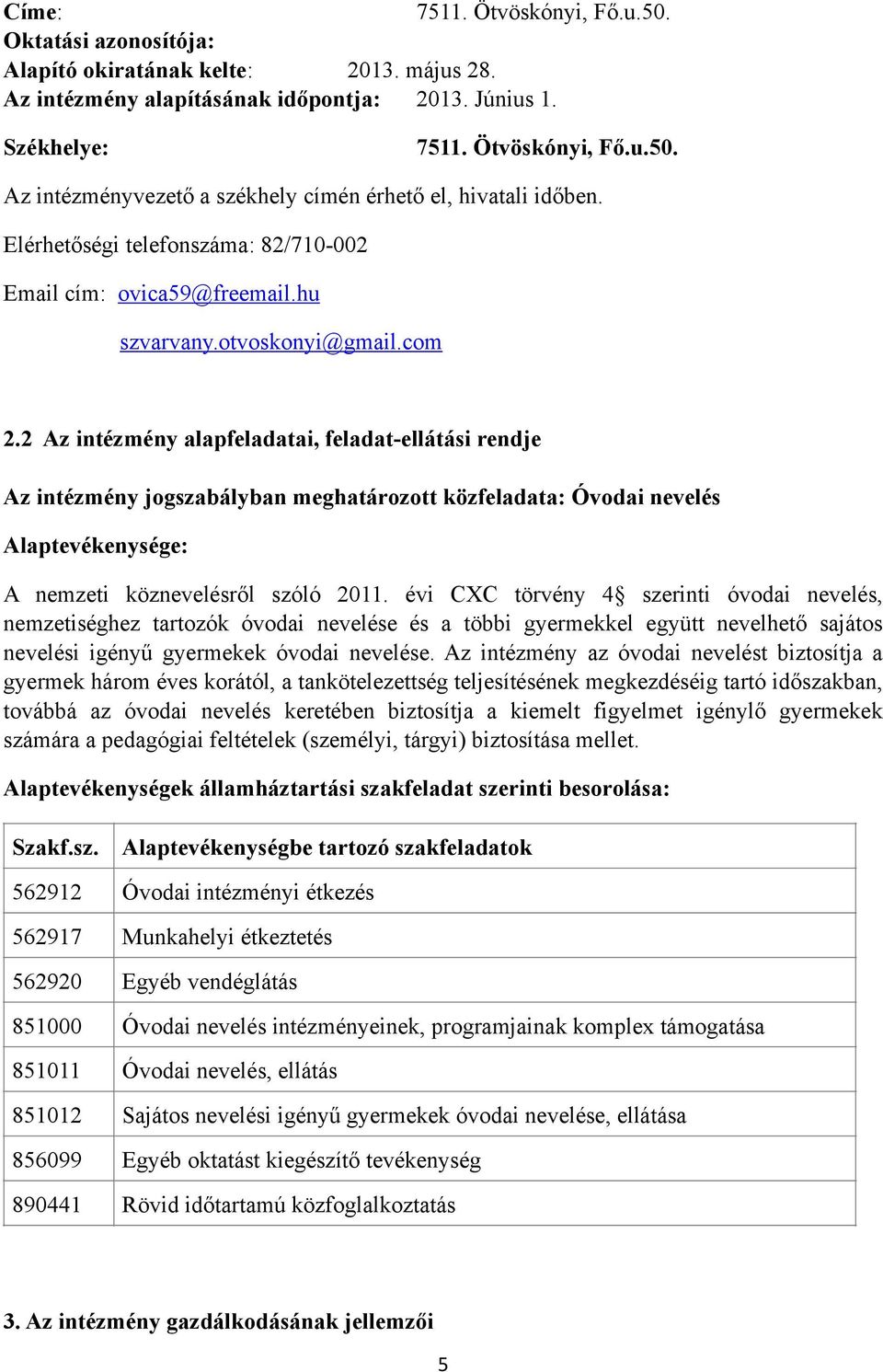 2 Az intézmény alapfeladatai, feladat-ellátási rendje Az intézmény jogszabályban meghatározott közfeladata: Óvodai nevelés Alaptevékenysége: A nemzeti köznevelésről szóló 2011.