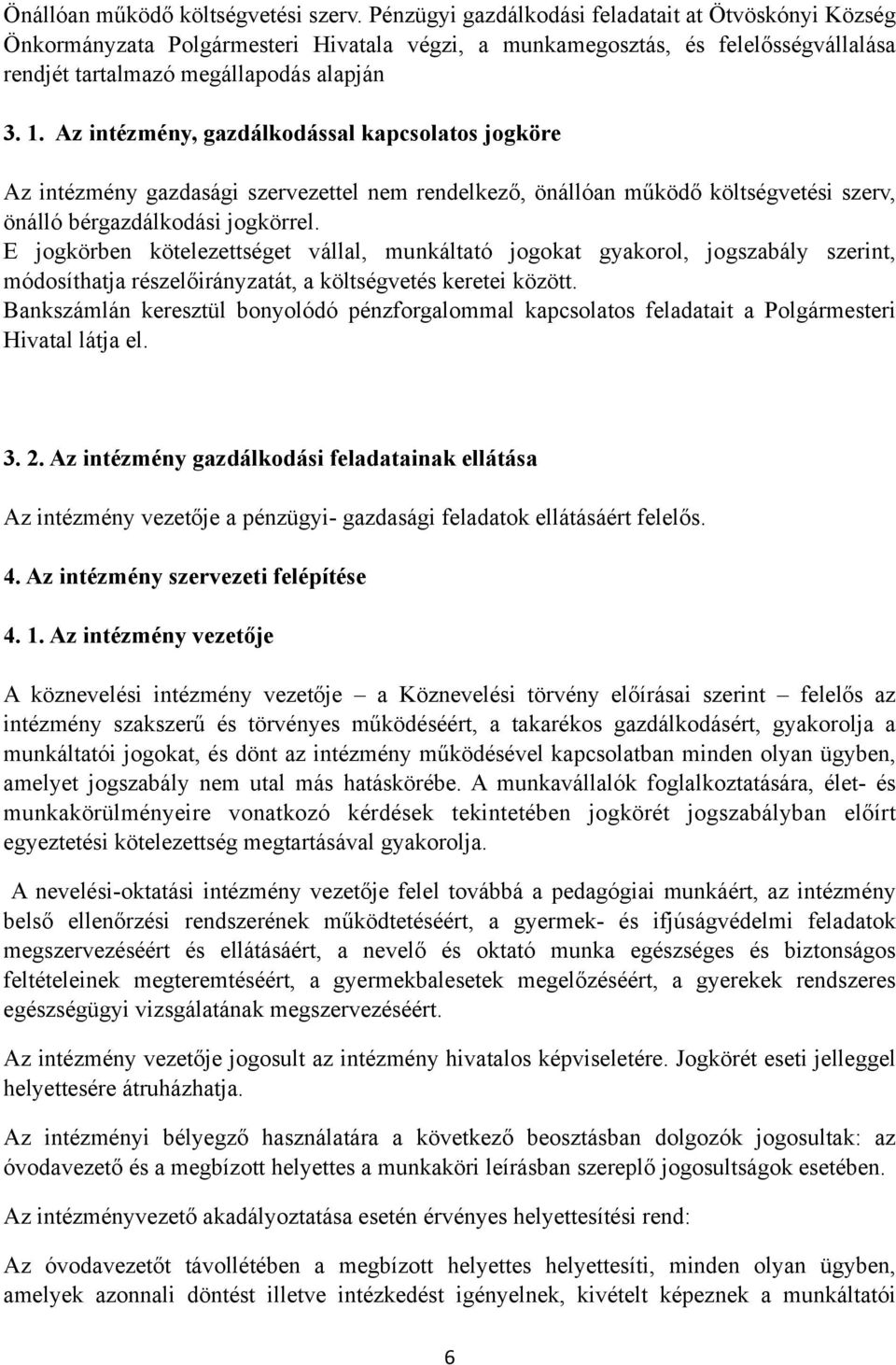 Az intézmény, gazdálkodással kapcsolatos jogköre Az intézmény gazdasági szervezettel nem rendelkező, önállóan működő költségvetési szerv, önálló bérgazdálkodási jogkörrel.