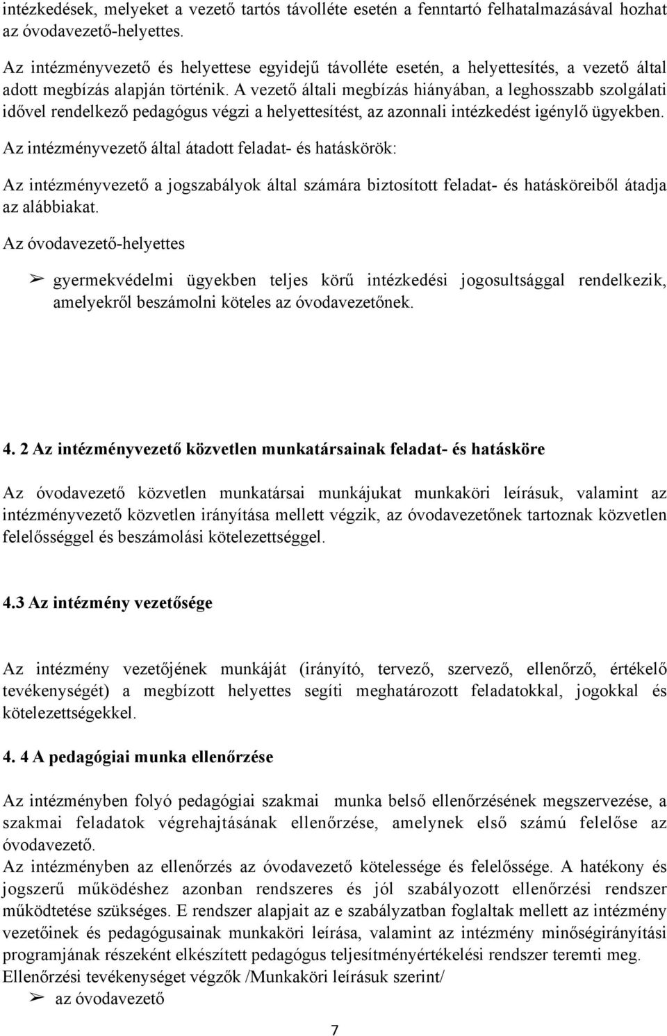 A vezető általi megbízás hiányában, a leghosszabb szolgálati idővel rendelkező pedagógus végzi a helyettesítést, az azonnali intézkedést igénylő ügyekben.