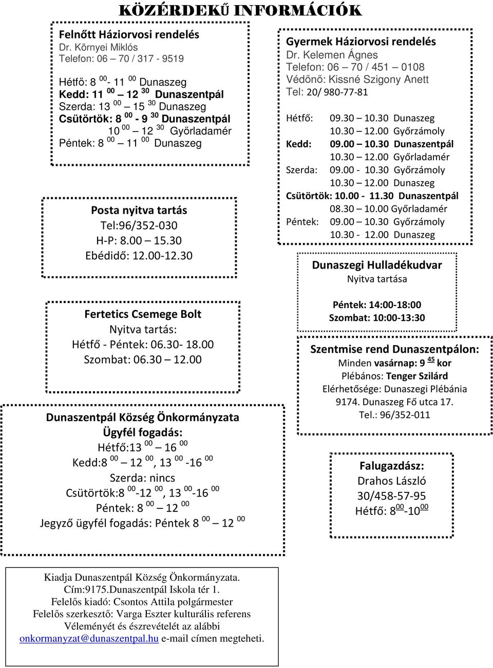 11 00 Dunaszeg Posta nyitva tartás Tel:96/352-030 H-P: 8.00 15.30 Ebédidő: 12.00-12.30 Gyermek Háziorvosi rendelés Dr.