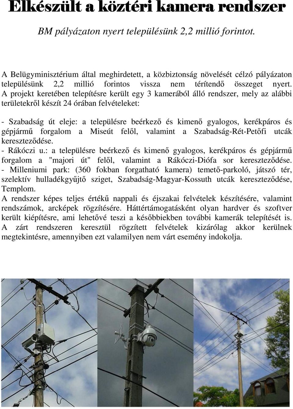 A projekt keretében telepítésre került egy 3 kamerából álló rendszer, mely az alábbi területekről készít 24 órában felvételeket: - Szabadság út eleje: a településre beérkező és kimenő gyalogos,