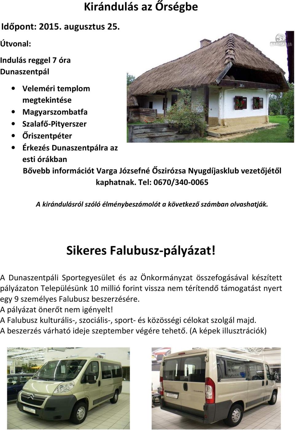 információt Varga Józsefné Őszirózsa Nyugdíjasklub vezetőjétől kaphatnak. Tel: 0670/340-0065 A kirándulásról szóló élménybeszámolót a következő számban olvashatják. Sikeres Falubusz-pályázat!