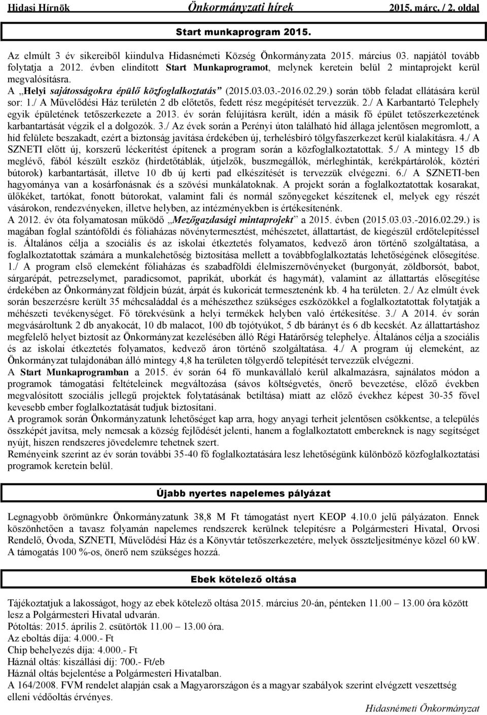 02.29.) során több feladat ellátására kerül sor: 1./ A Művelődési Ház területén 2 db előtetős, fedett rész megépítését tervezzük. 2./ A Karbantartó Telephely egyik épületének tetőszerkezete a 2013.