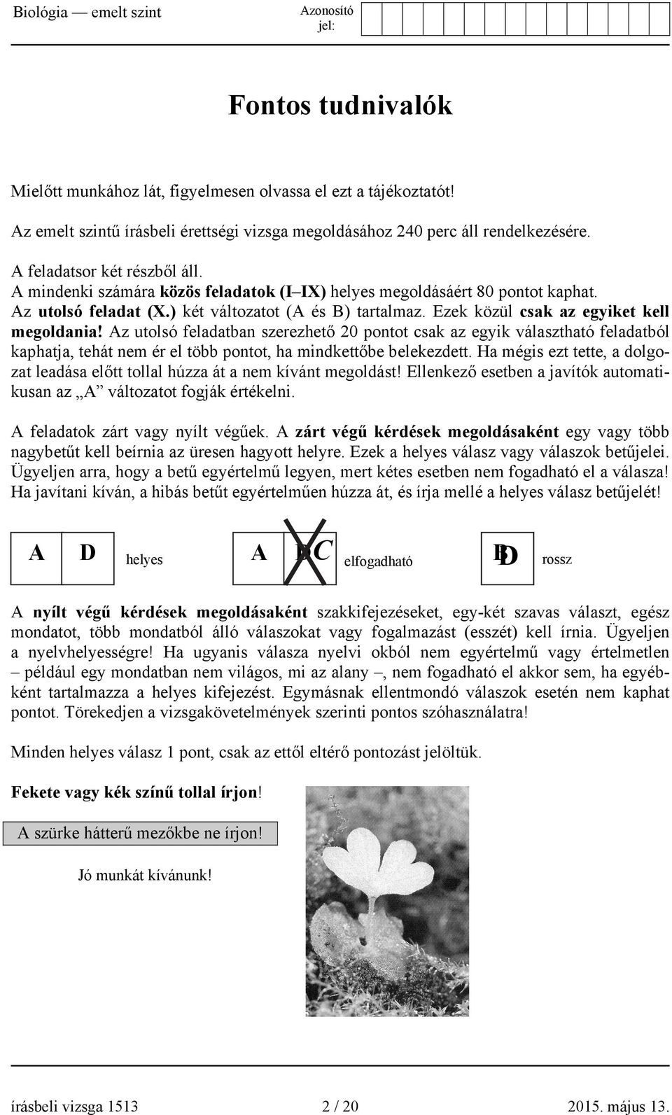 Az utolsó feladatban szerezhető 20 pontot csak az egyik választható feladatból kaphatja, tehát nem ér el több pontot, ha mindkettőbe belekezdett.