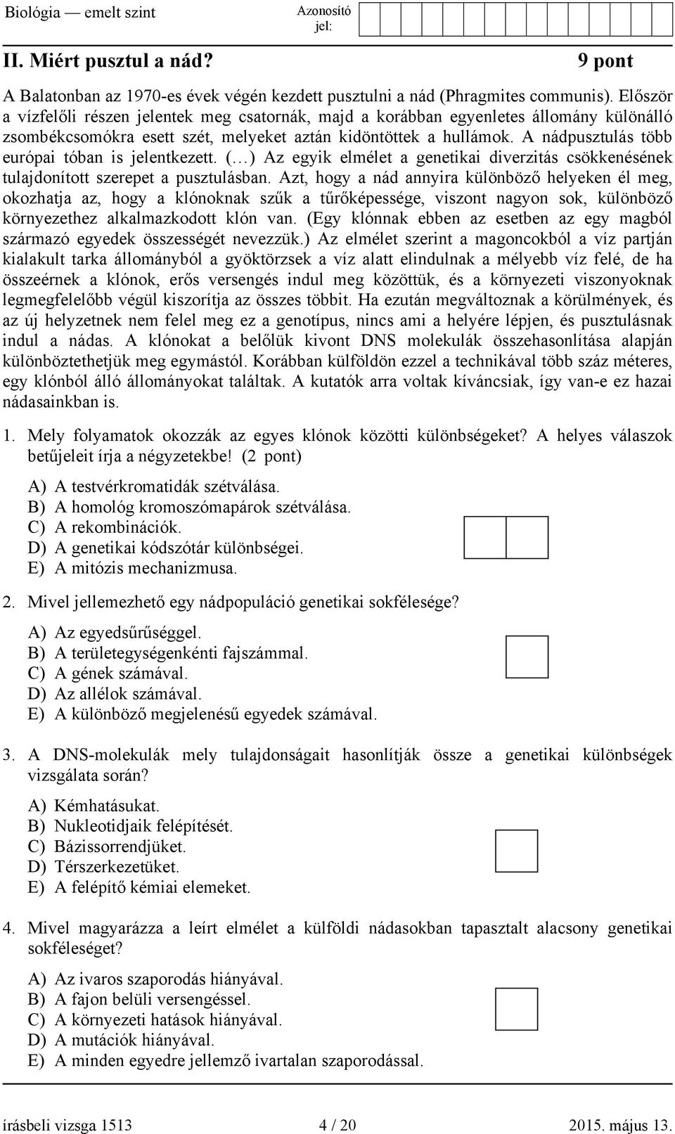 A nádpusztulás több európai tóban is jelentkezett. ( ) Az egyik elmélet a genetikai diverzitás csökkenésének tulajdonított szerepet a pusztulásban.