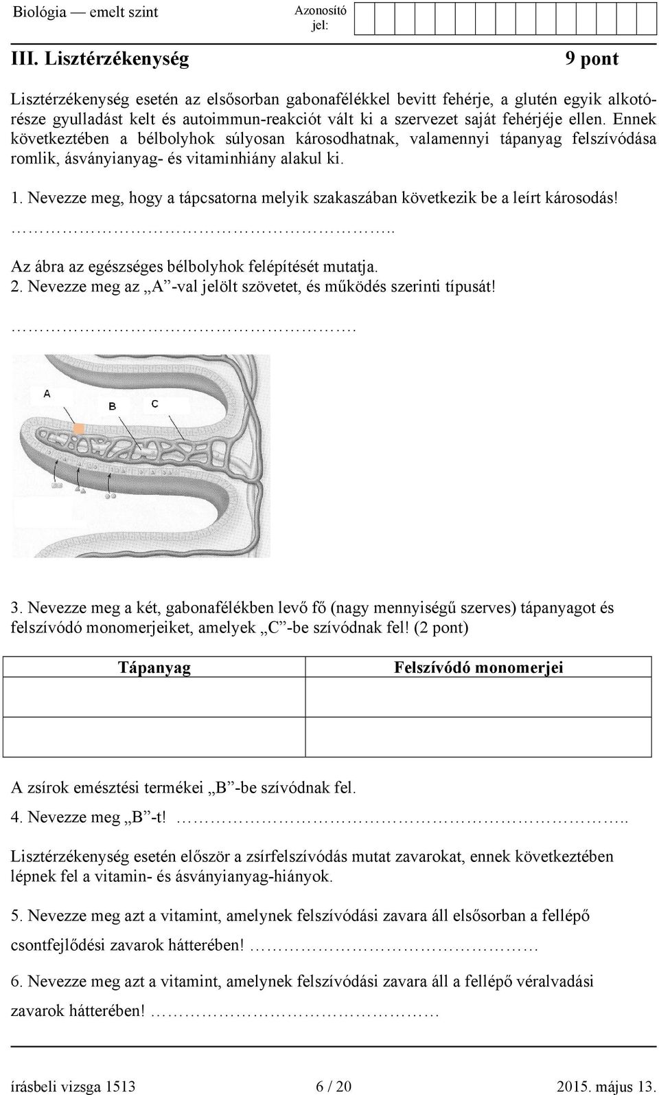 Nevezze meg, hogy a tápcsatorna melyik szakaszában következik be a leírt károsodás!.. Az ábra az egészséges bélbolyhok felépítését mutatja. 2.