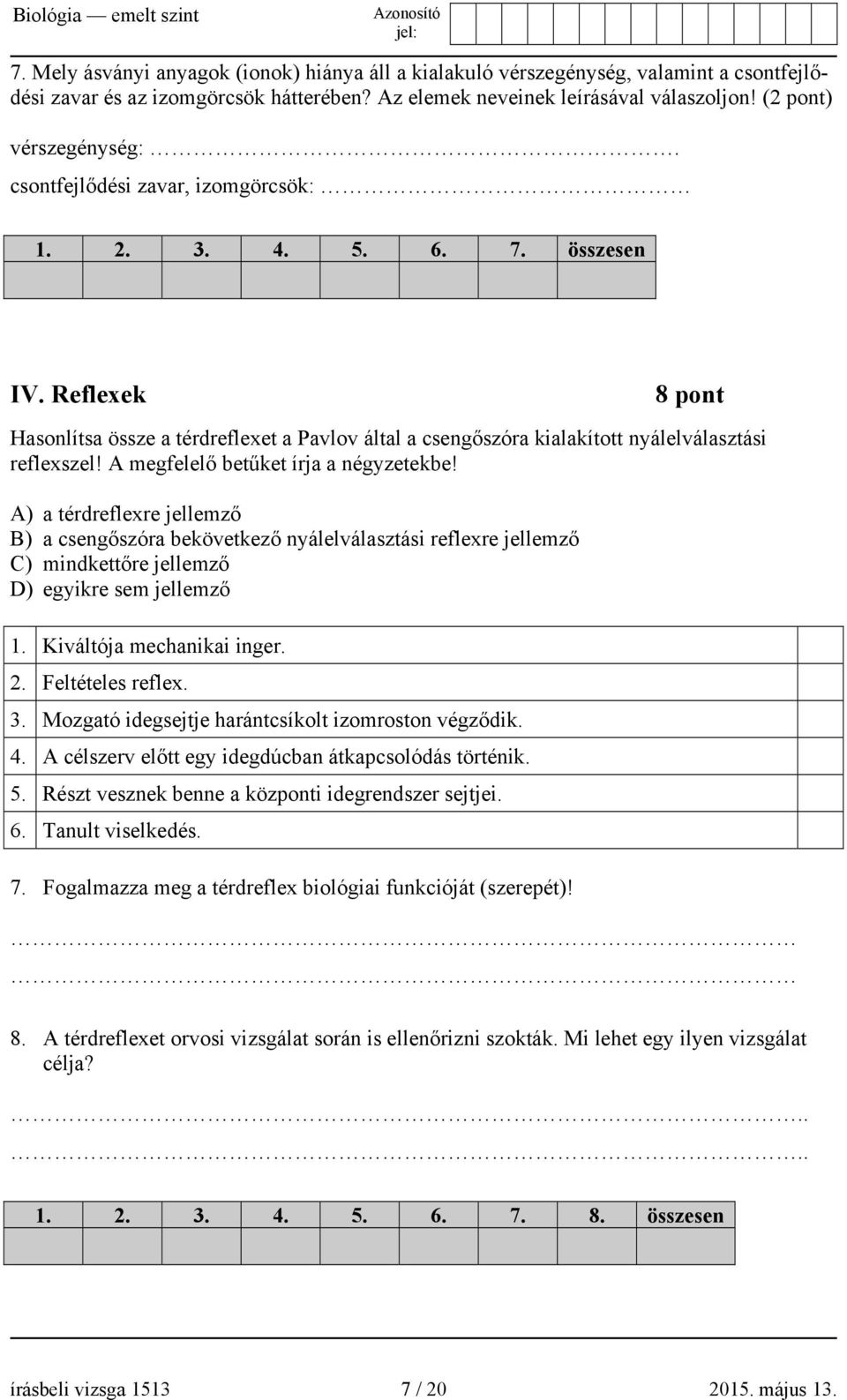 A megfelelő betűket írja a négyzetekbe! A) a térdreflexre jellemző B) a csengőszóra bekövetkező nyálelválasztási reflexre jellemző C) mindkettőre jellemző D) egyikre sem jellemző 1.