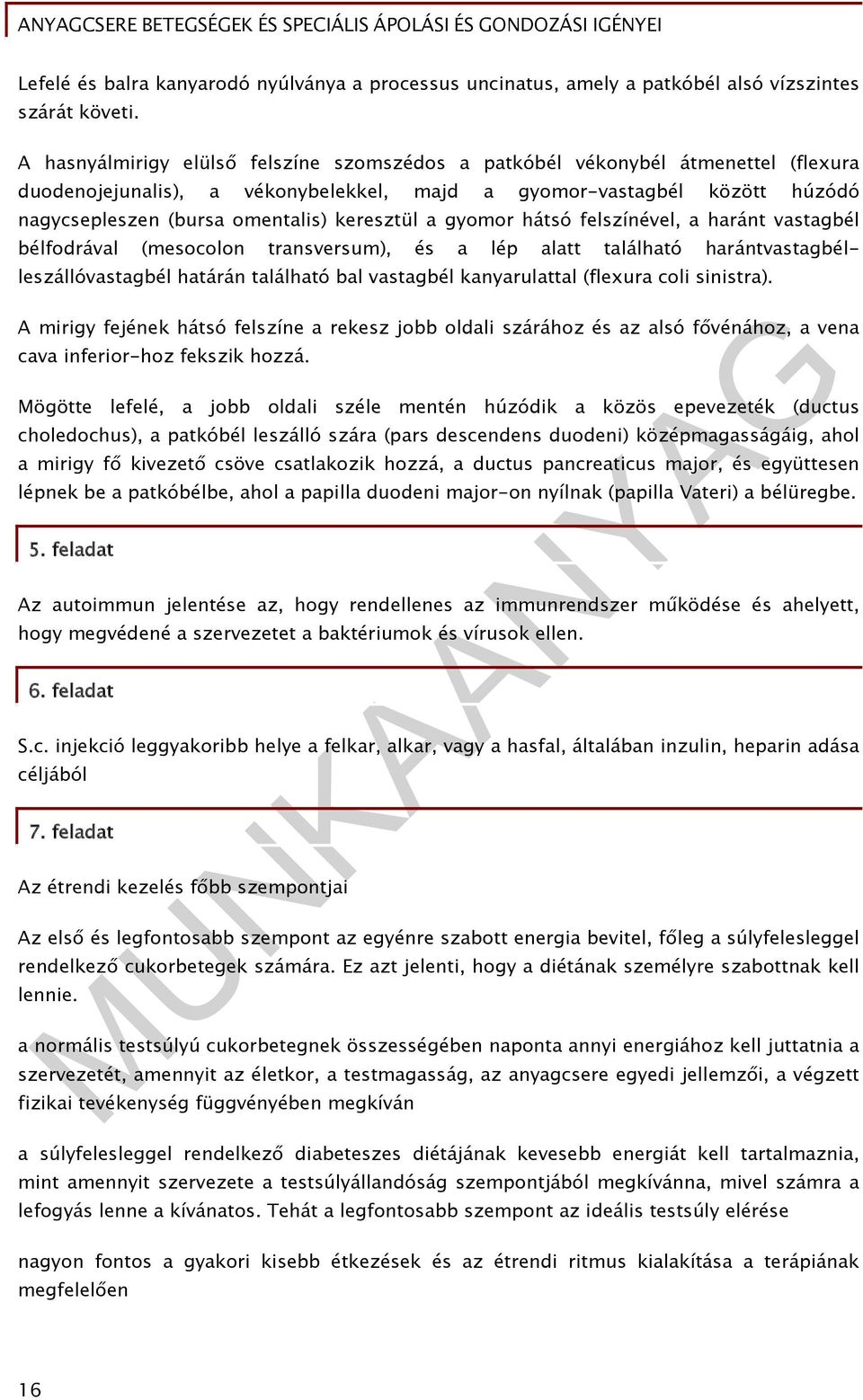 keresztül a gyomor hátsó felszínével, a haránt vastagbél bélfodrával (mesocolon transversum), és a lép alatt található harántvastagbélleszállóvastagbél határán található bal vastagbél kanyarulattal