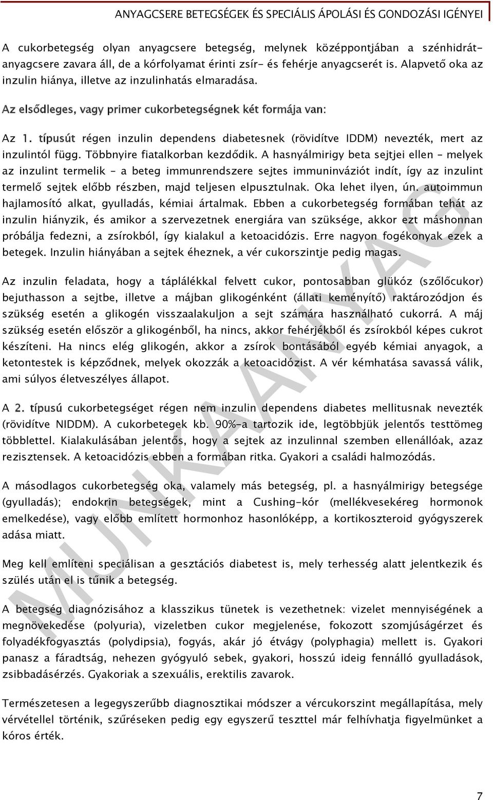 típusút régen inzulin dependens diabetesnek (rövidítve IDDM) nevezték, mert az inzulintól függ. Többnyire fiatalkorban kezdődik.