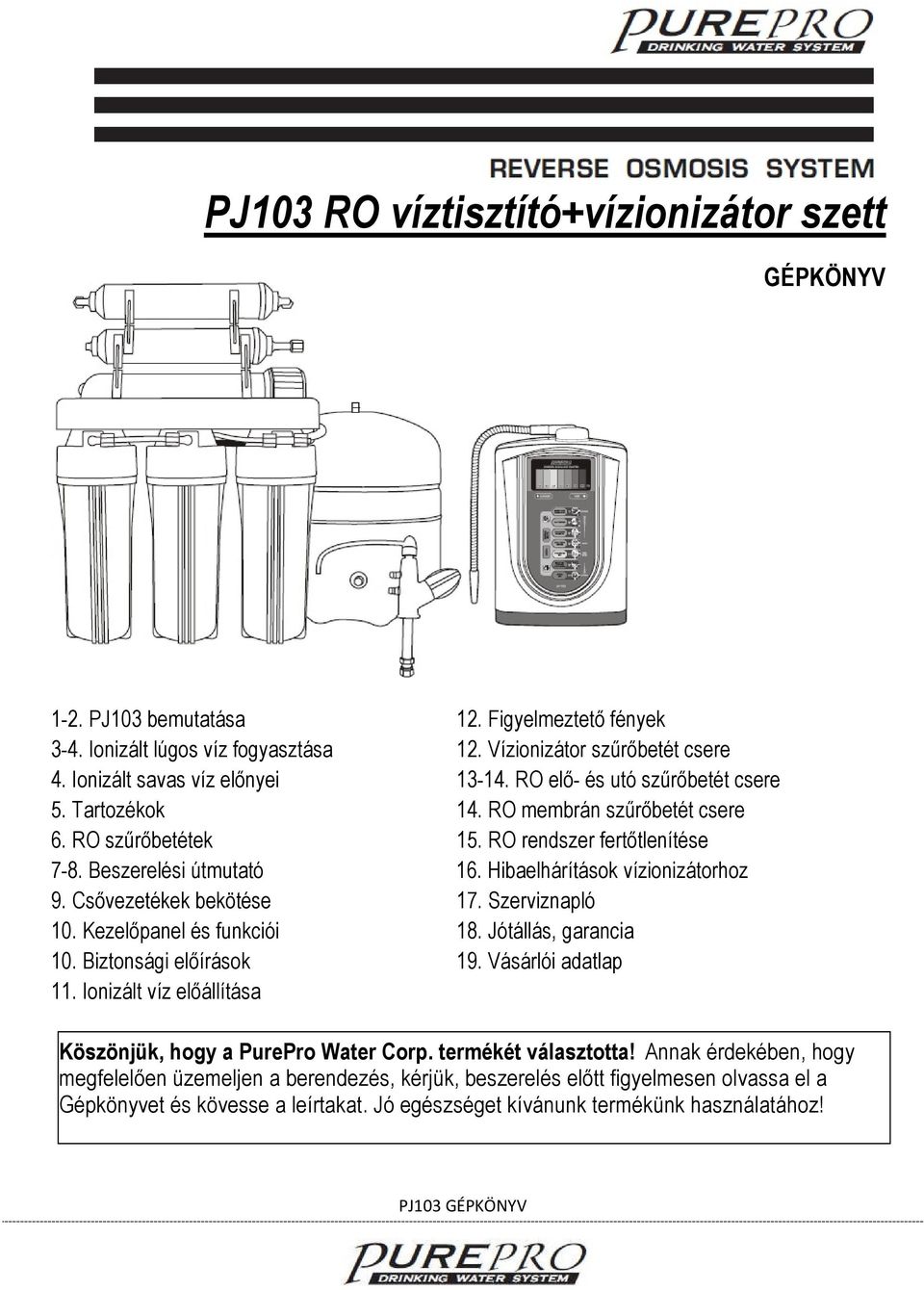 Hibaelhárítások vízionizátorhoz 9. Csővezetékek bekötése 17. Szerviznapló 10. Kezelőpanel és funkciói 18. Jótállás, garancia 10. Biztonsági előírások 19. Vásárlói adatlap 11.