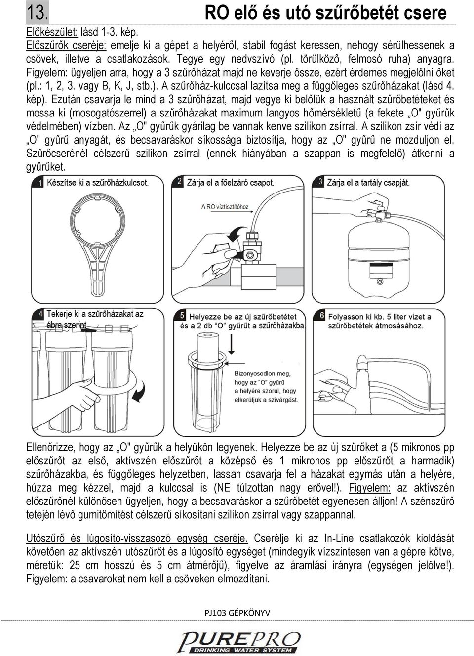 kép). Ezután csavarja le mind a 3 szűrőházat, majd vegye ki belőlük a használt szűrőbetéteket és mossa ki (mosogatószerrel) a szűrőházakat maximum langyos hőmérsékletű (a fekete O" gyűrűk védelmében)