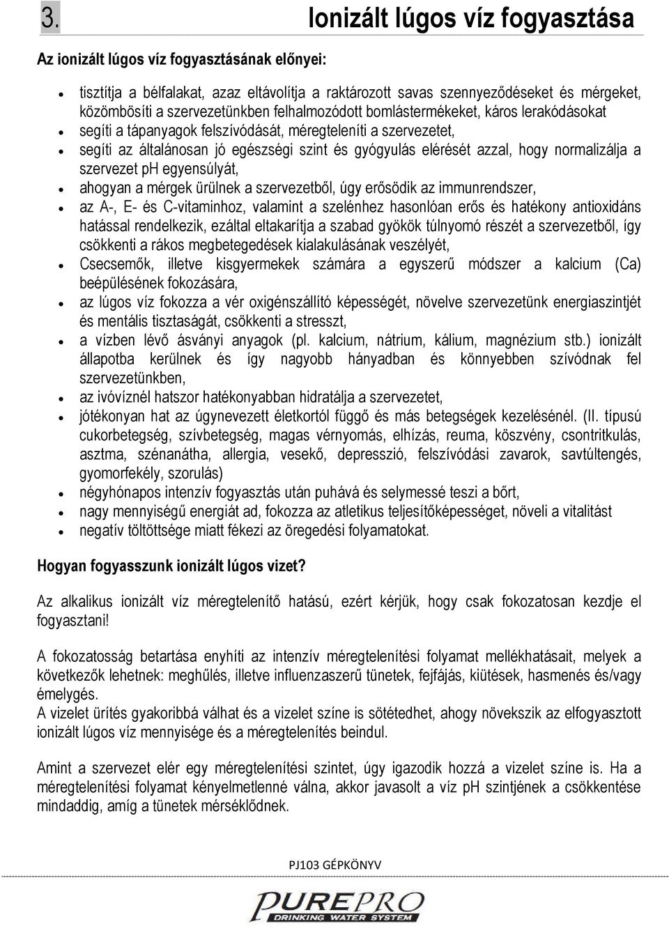 azzal, hogy normalizálja a szervezet ph egyensúlyát, ahogyan a mérgek ürülnek a szervezetből, úgy erősödik az immunrendszer, az A-, E- és C-vitaminhoz, valamint a szelénhez hasonlóan erős és hatékony