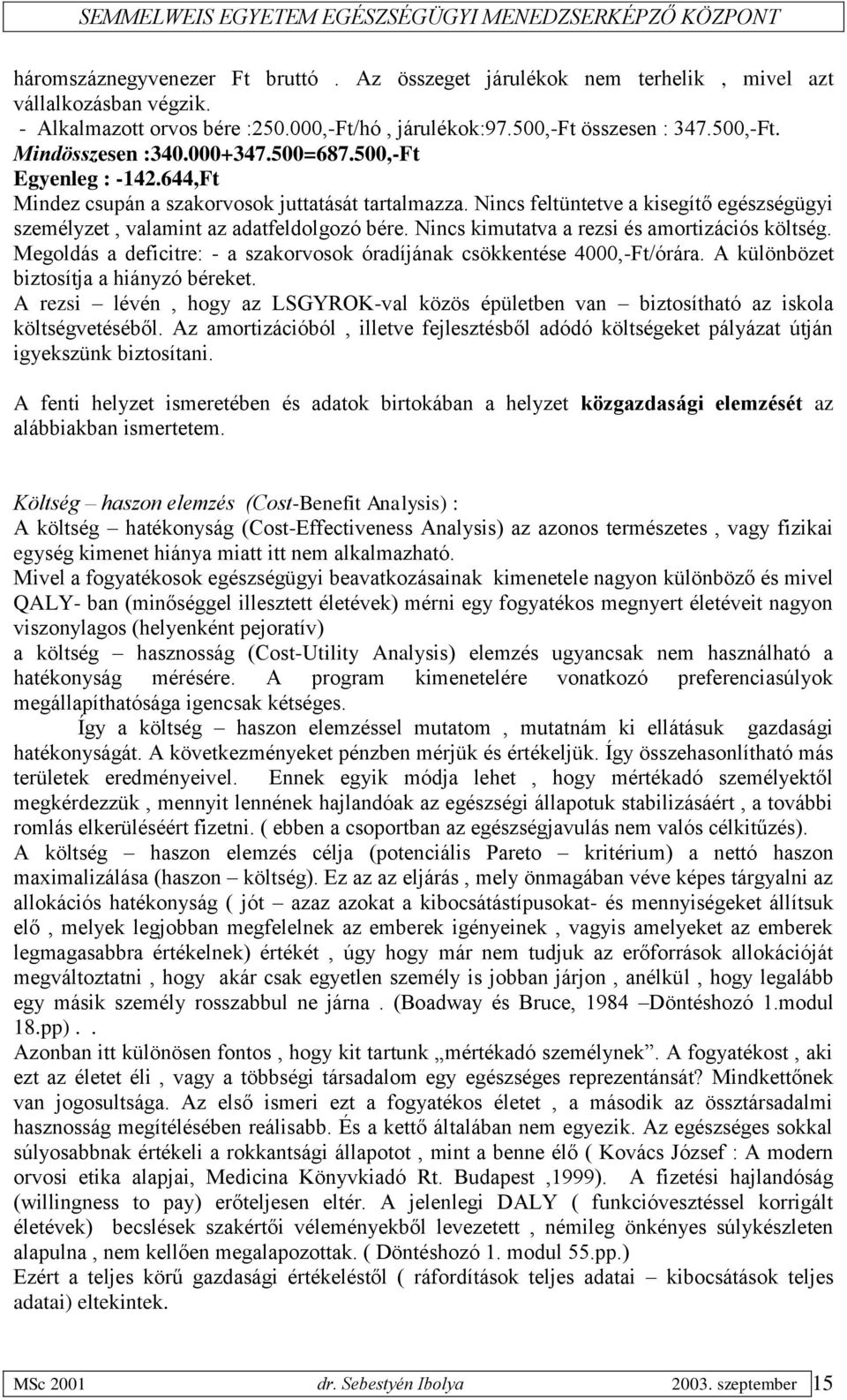 Nincs feltüntetve a kisegítő egészségügyi személyzet, valamint az adatfeldolgozó bére. Nincs kimutatva a rezsi és amortizációs költség.