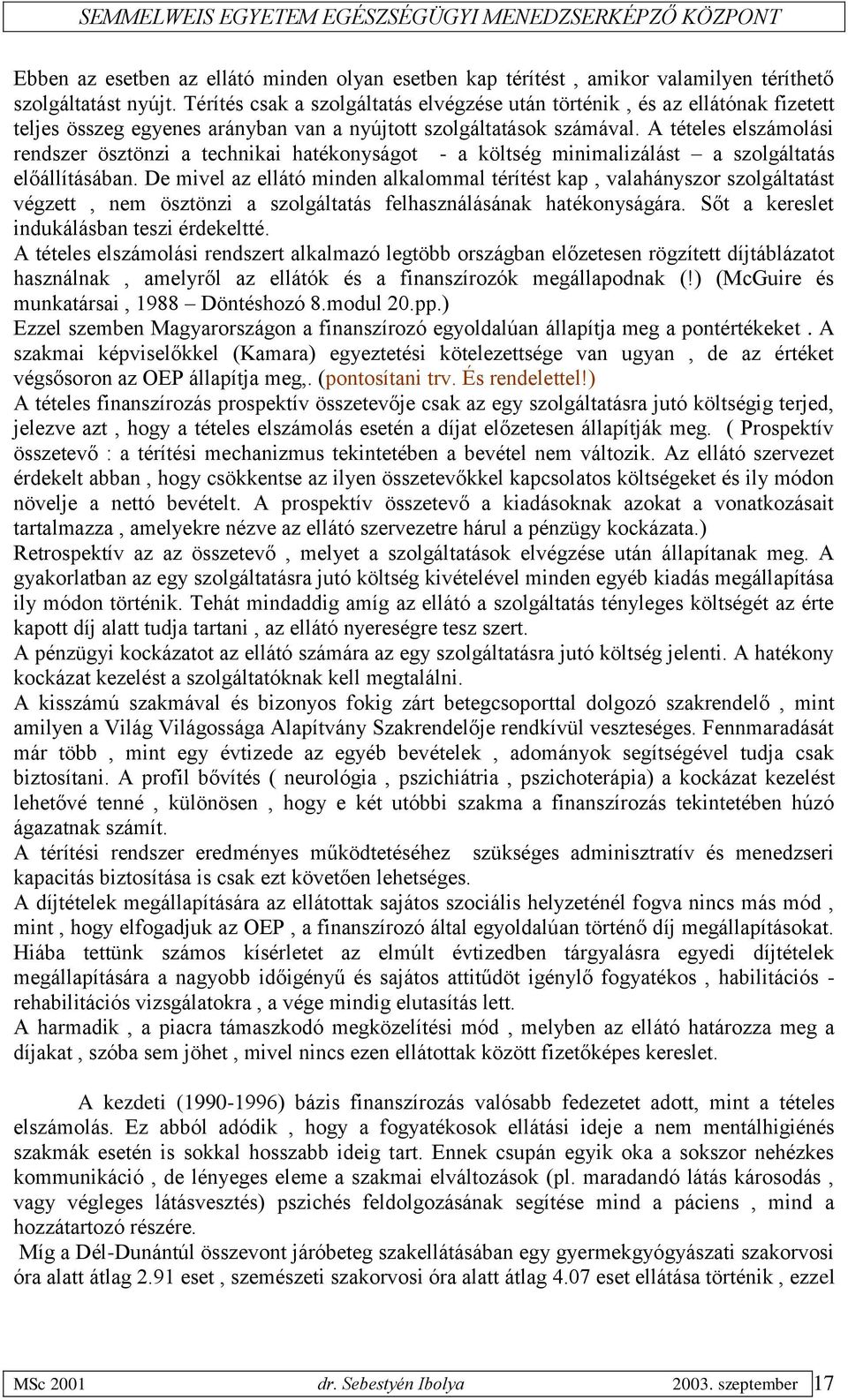 A tételes elszámolási rendszer ösztönzi a technikai hatékonyságot - a költség minimalizálást a szolgáltatás előállításában.