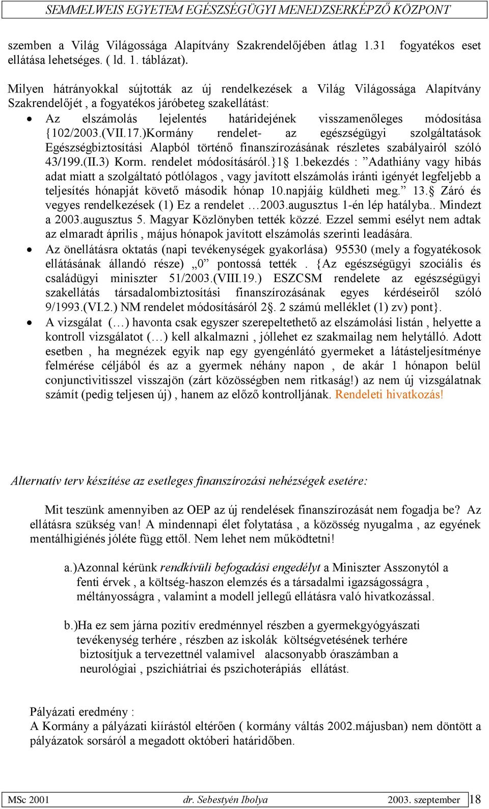 visszamenőleges módosítása {102/2003.(VII.17.)Kormány rendelet- az egészségügyi szolgáltatások Egészségbiztosítási Alapból történő finanszírozásának részletes szabályairól szóló 43/199.(II.3) Korm.