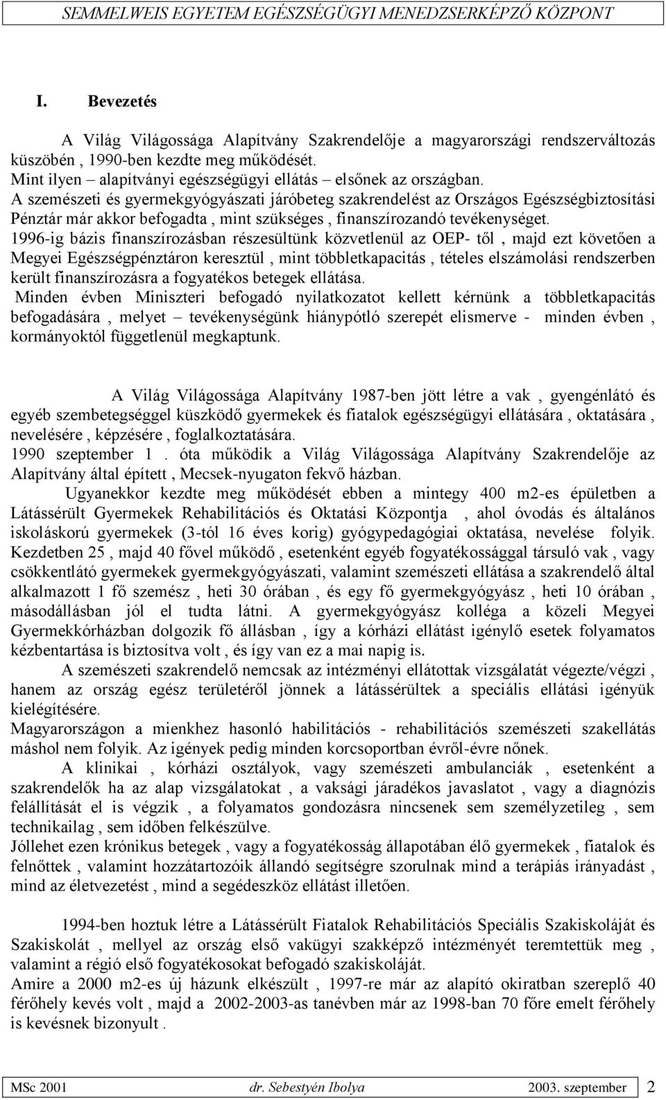 1996-ig bázis finanszírozásban részesültünk közvetlenül az OEP- től, majd ezt követően a Megyei Egészségpénztáron keresztül, mint többletkapacitás, tételes elszámolási rendszerben került