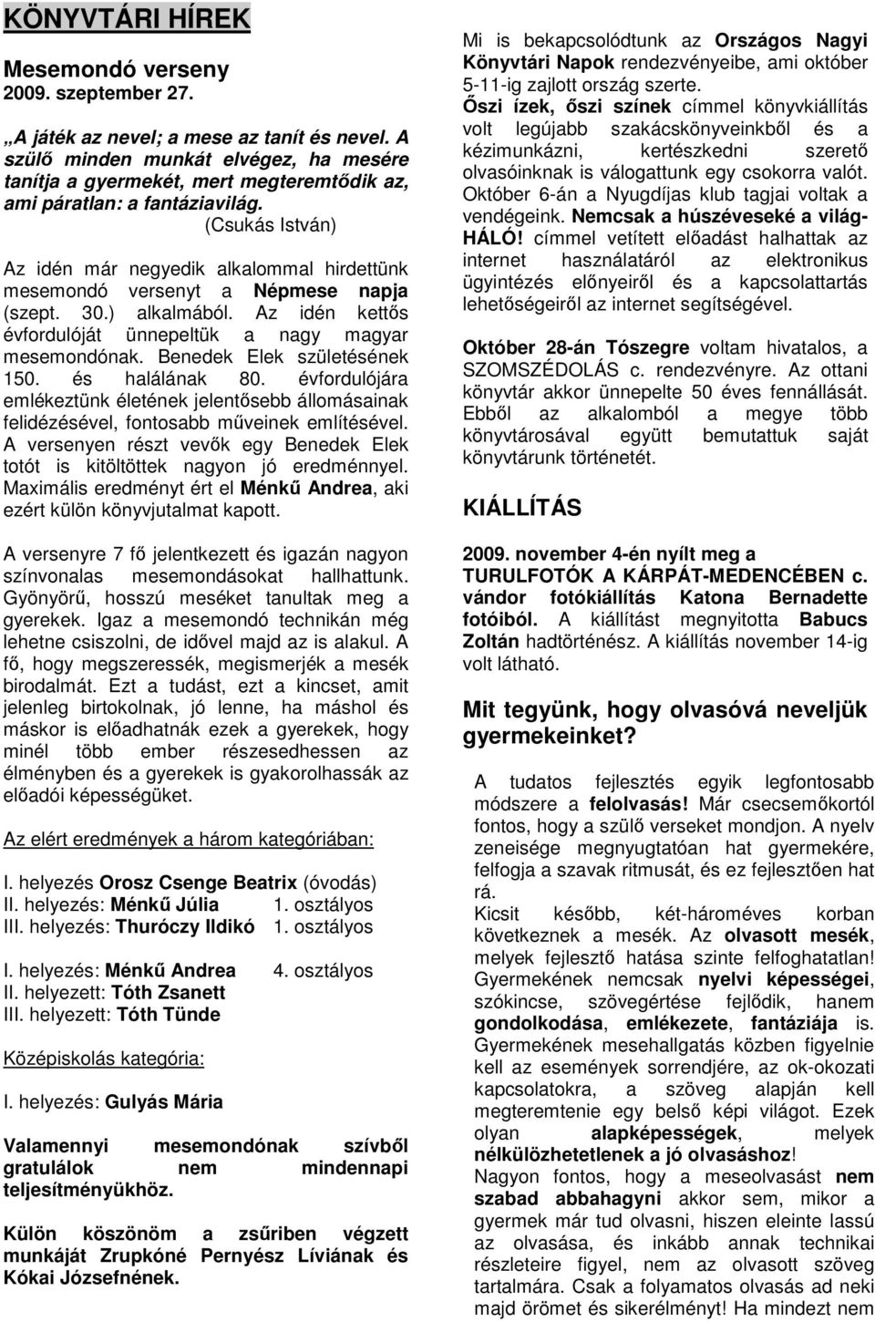 (Csukás István) Az idén már negyedik alkalommal hirdettünk mesemondó versenyt a Népmese napja (szept. 30.) alkalmából. Az idén kettős évfordulóját ünnepeltük a nagy magyar mesemondónak.