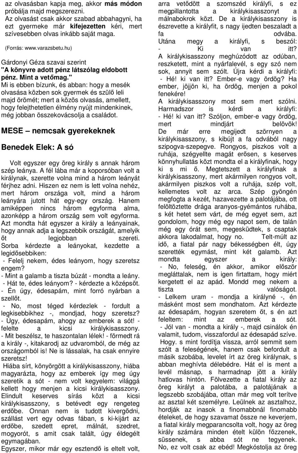 " Mi is ebben bízunk, és abban: hogy a mesék olvasása közben sok gyermek és szülő leli majd örömét; mert a közös olvasás, amellett, hogy felejthetetlen élmény nyújt mindenkinek, még jobban