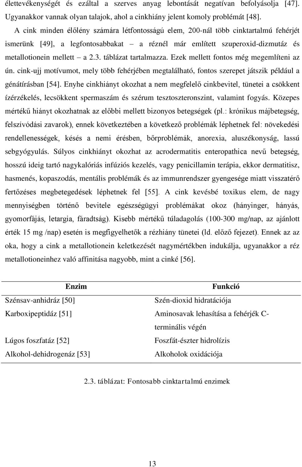 táblázat tartalmazza. Ezek mellett fontos még megemlíteni az ún. cink-ujj motívumot, mely több fehérjében megtalálható, fontos szerepet játszik például a génátírásban [54].