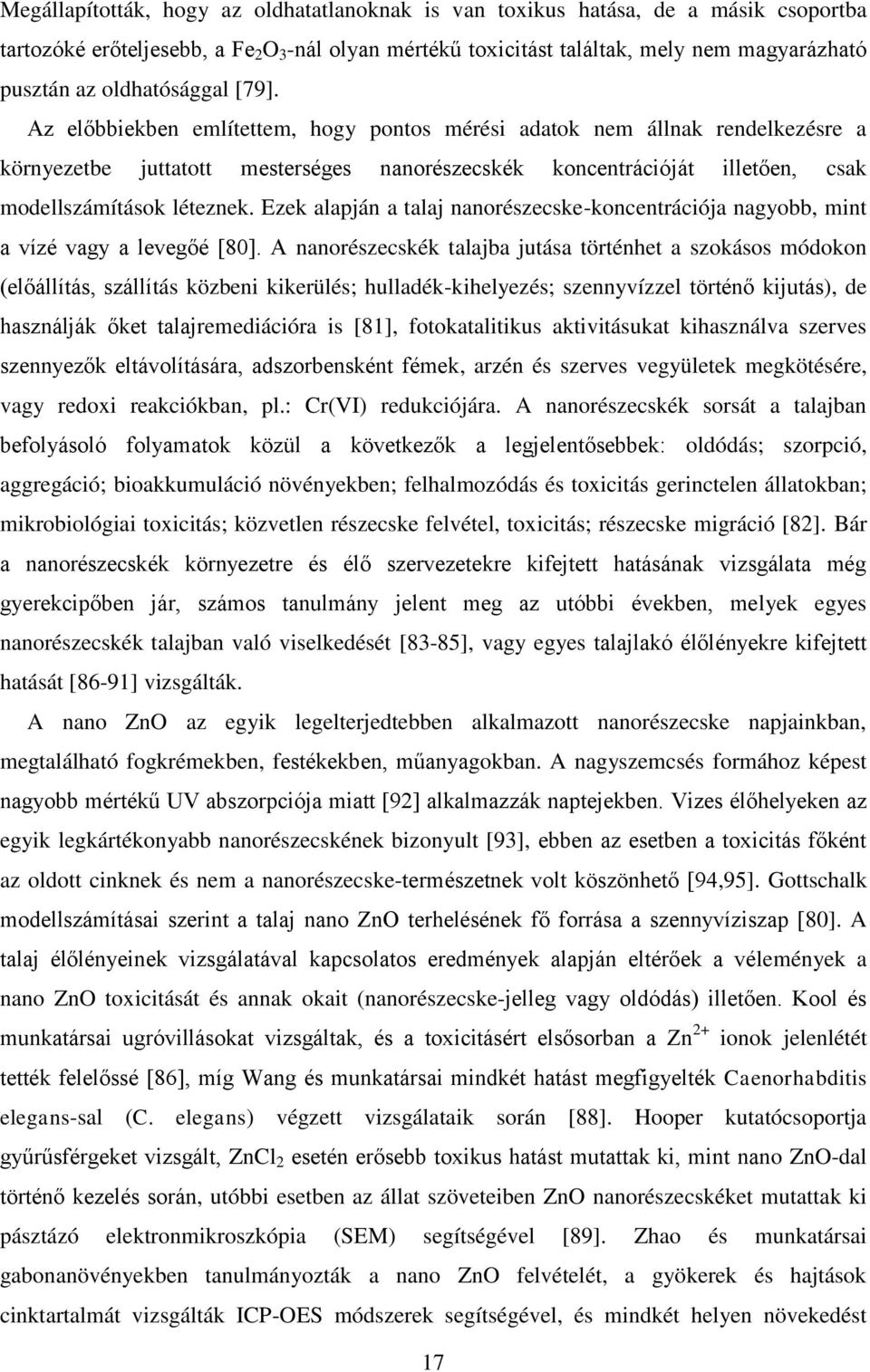 Az előbbiekben említettem, hogy pontos mérési adatok nem állnak rendelkezésre a környezetbe juttatott mesterséges nanorészecskék koncentrációját illetően, csak modellszámítások léteznek.