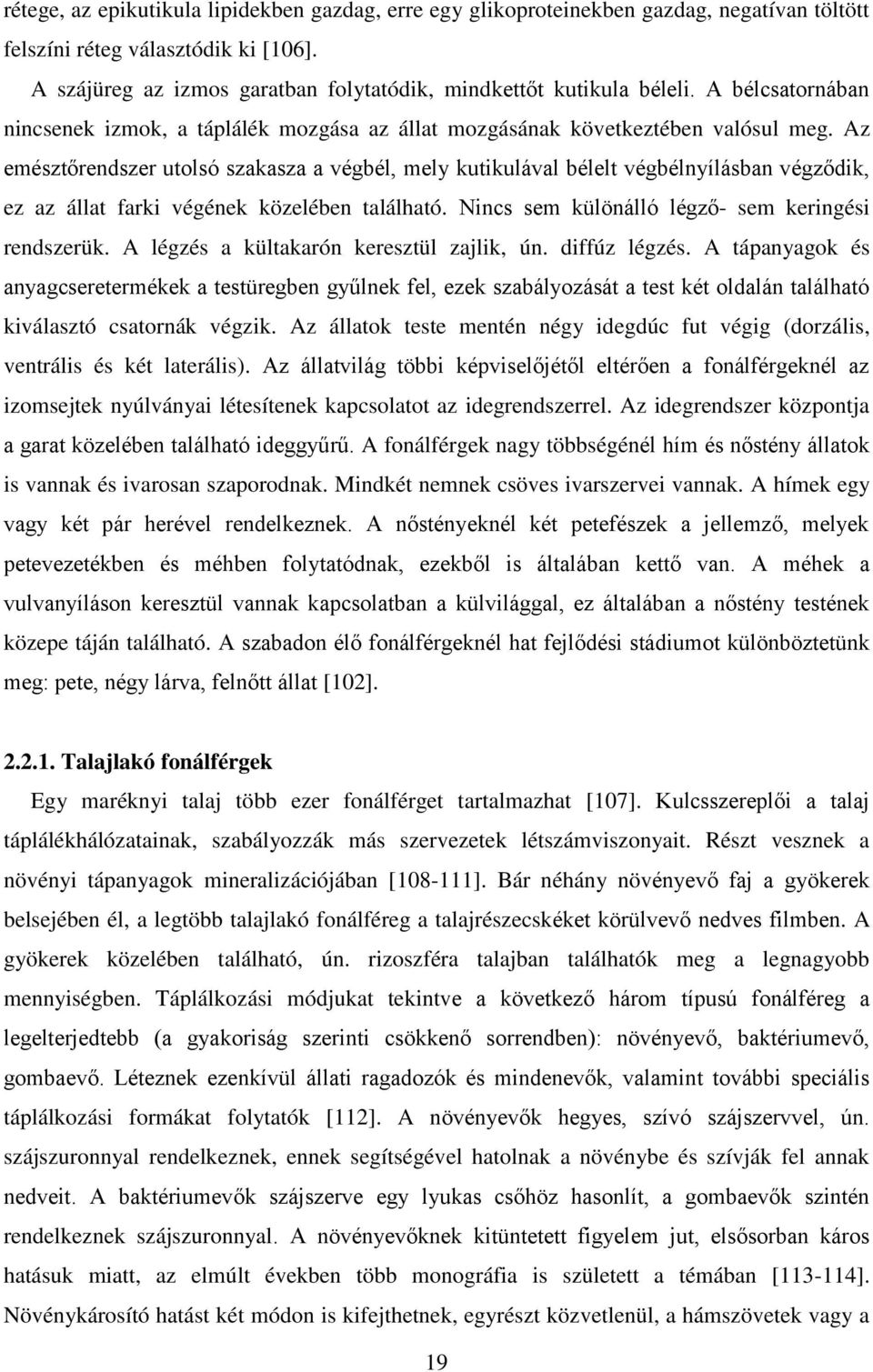 Az emésztőrendszer utolsó szakasza a végbél, mely kutikulával bélelt végbélnyílásban végződik, ez az állat farki végének közelében található. Nincs sem különálló légző- sem keringési rendszerük.