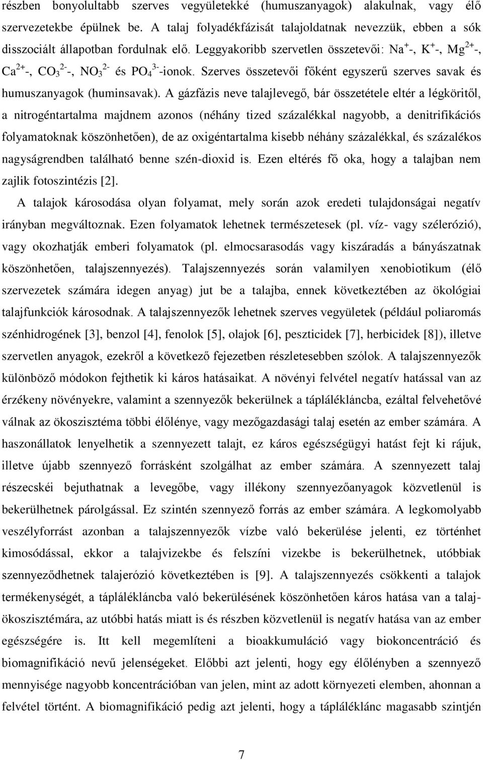 Leggyakoribb szervetlen összetevői: Na + -, K + -, Mg 2+ -, Ca 2+ -, CO 2-2- 3 -, NO 3 és PO 3-4 -ionok. Szerves összetevői főként egyszerű szerves savak és humuszanyagok (huminsavak).