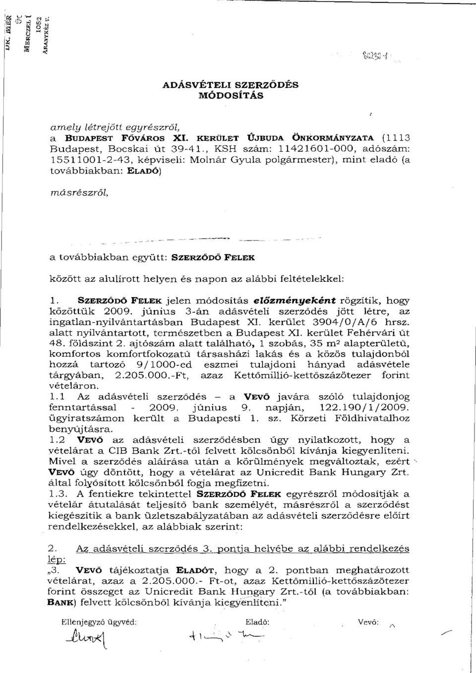 helyen és napon az alábbi feltételekkel: 1. SZERZŐI:lő FELEK jelen módosítás előzményeként rögzítik, hogy közöttük 2009.