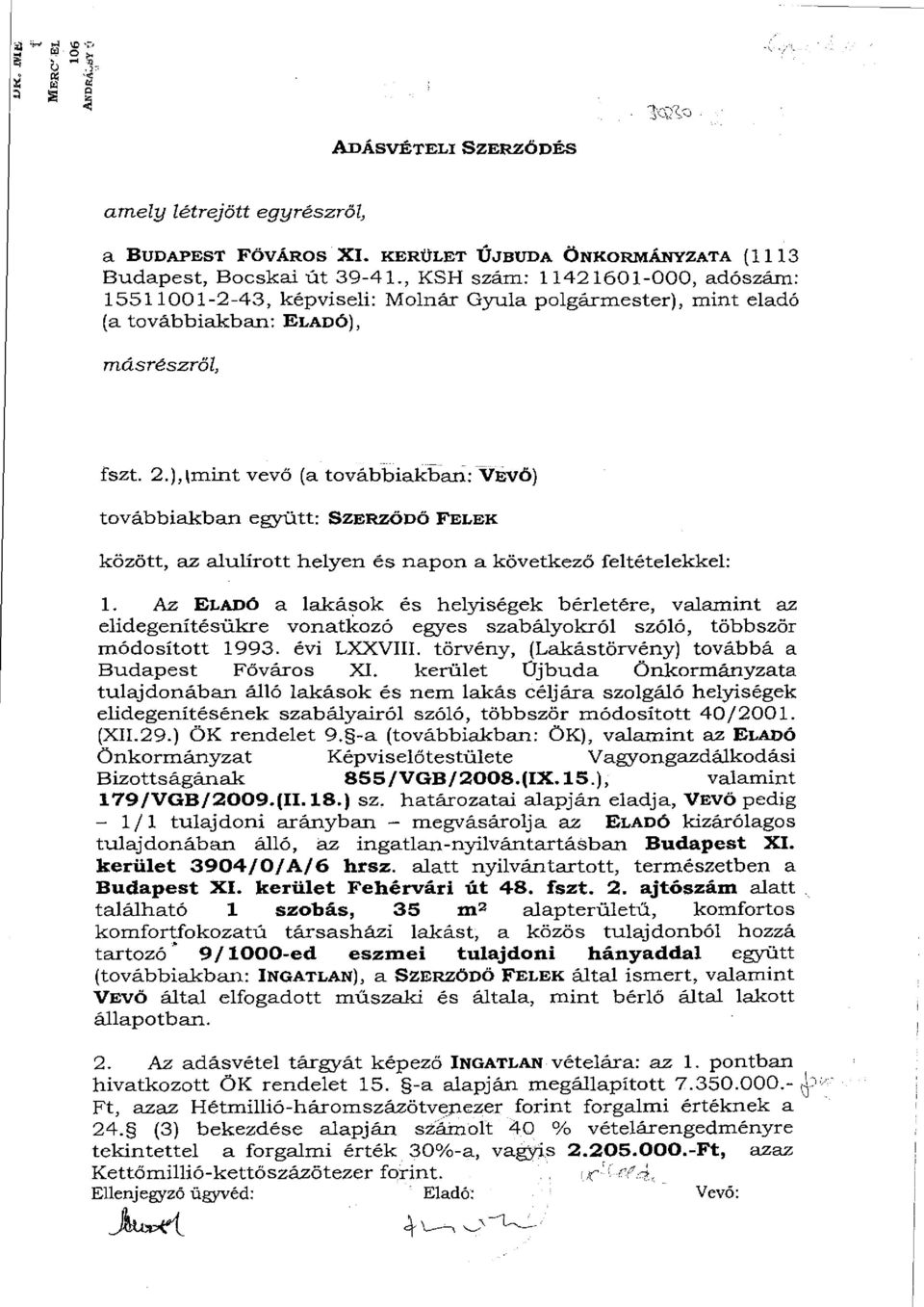 ), jmint vevő (a továbbiakban: VEVŐ) továbbiakban együtt: SZERZŐDŐ FELEK között, az alulírott helyen és napon a következő feltételekkel: 1.